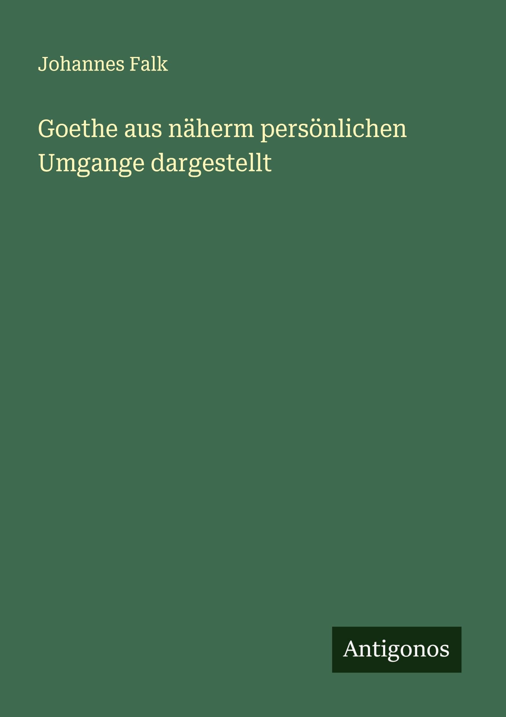 Goethe aus näherm persönlichen Umgange dargestellt Classics