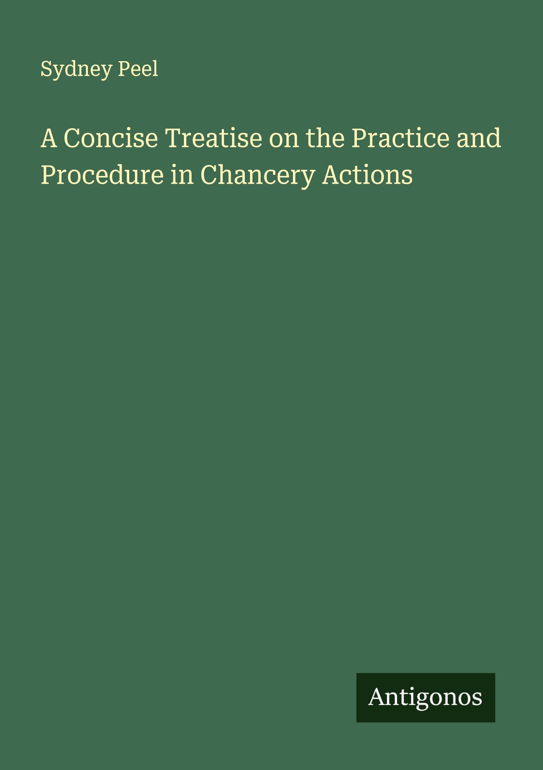 A Concise Treatise on the Practice and Procedure in Chancery Actions Classics