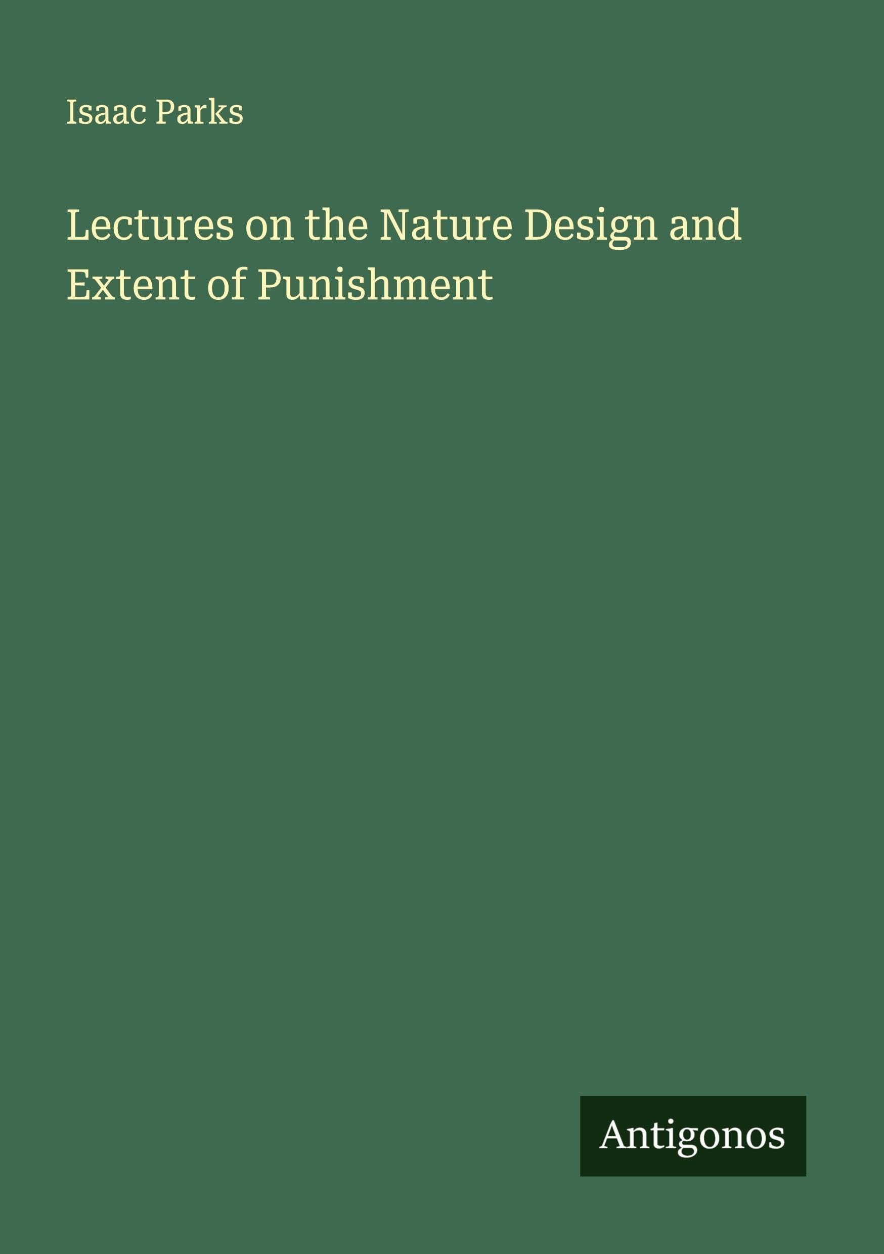 Lectures on the Nature Design and Extent of Punishment Classics