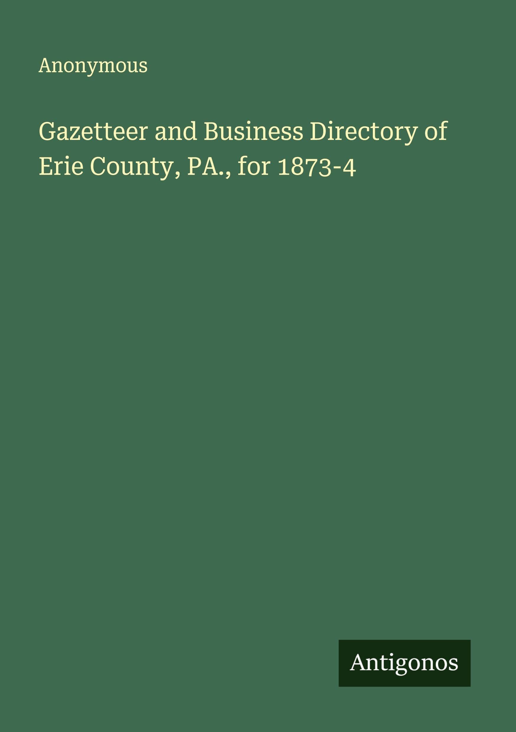 Gazetteer and Business Directory of Erie County, PA., for 1873-4 Classics