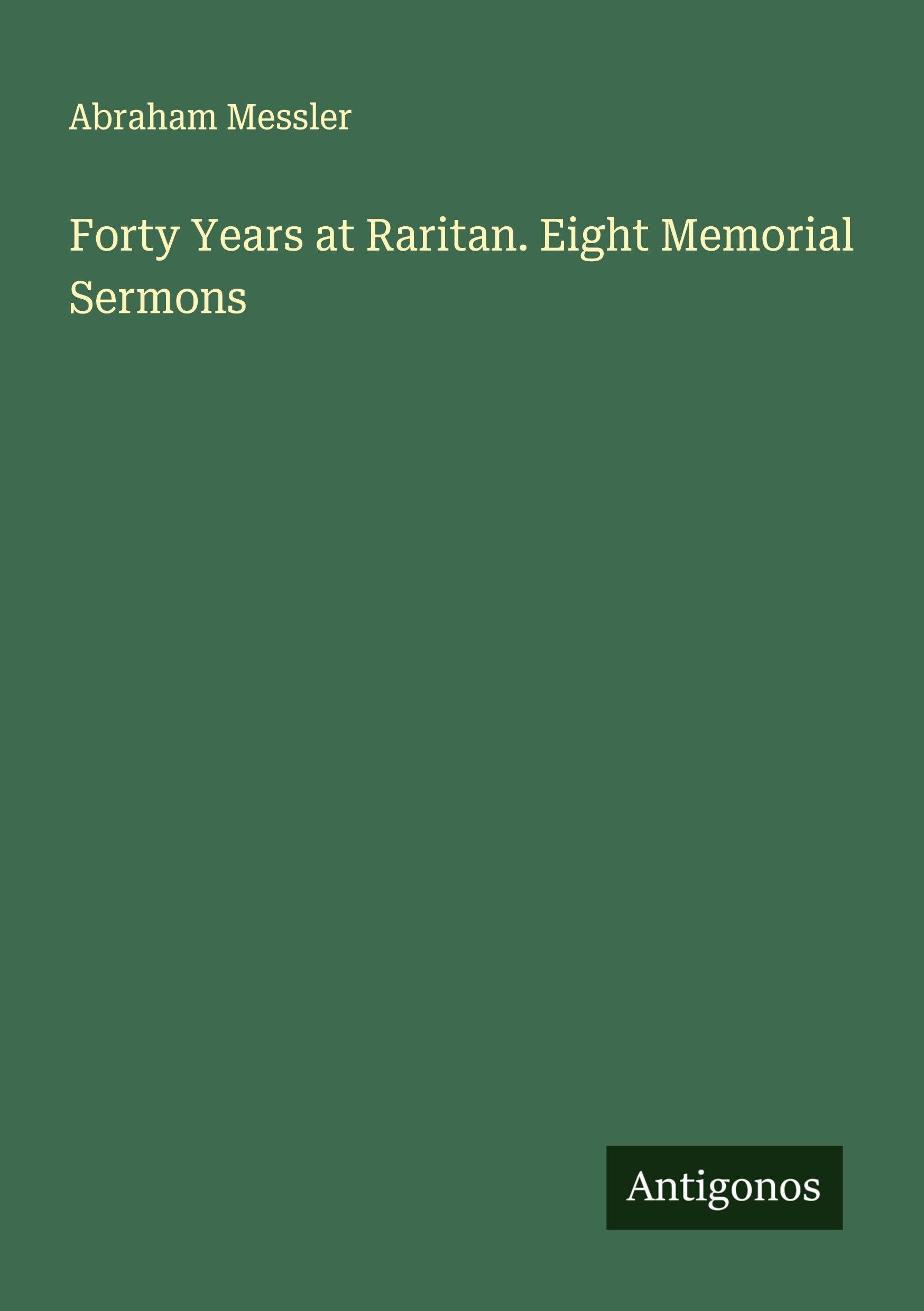 Forty Years at Raritan. Eight Memorial Sermons Classics