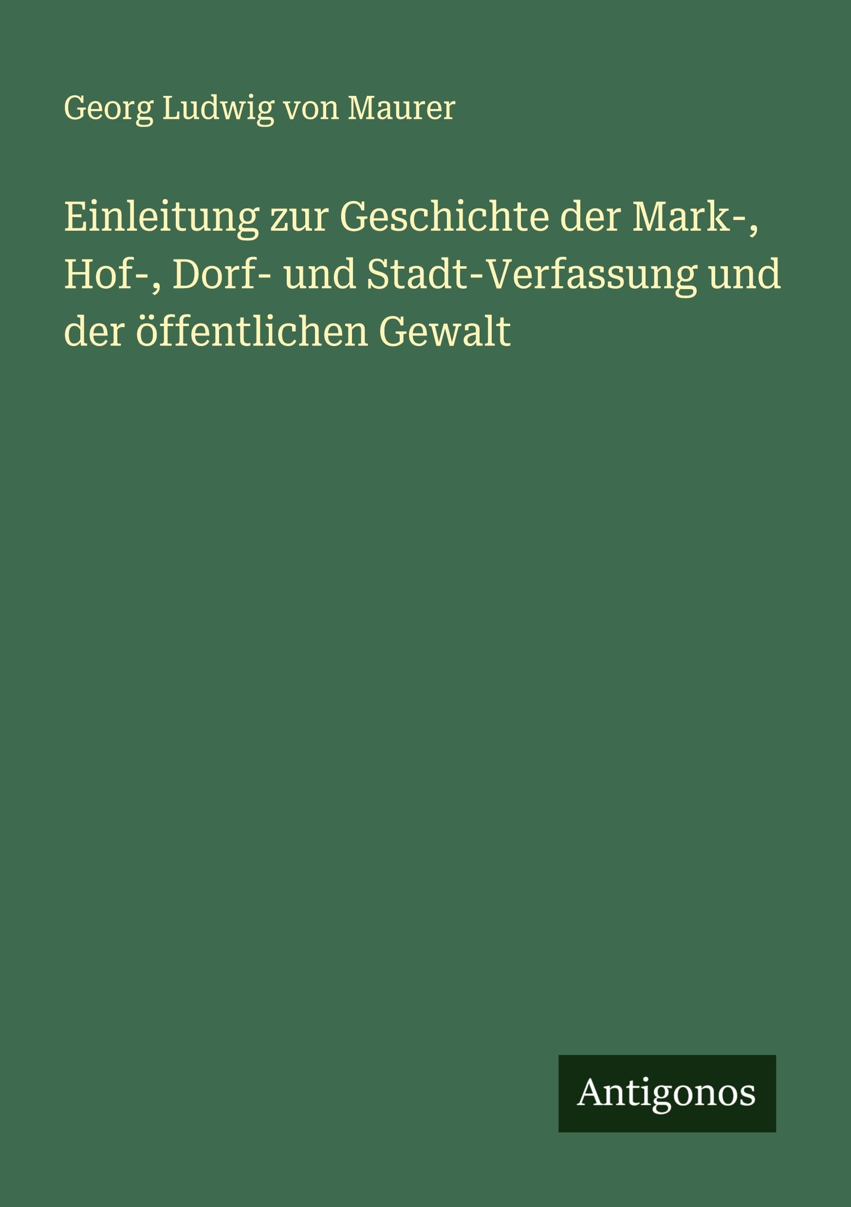 Einleitung zur Geschichte der Mark-, Hof-, Dorf- und Stadt-Verfassung und der öffentlichen Gewalt Classics