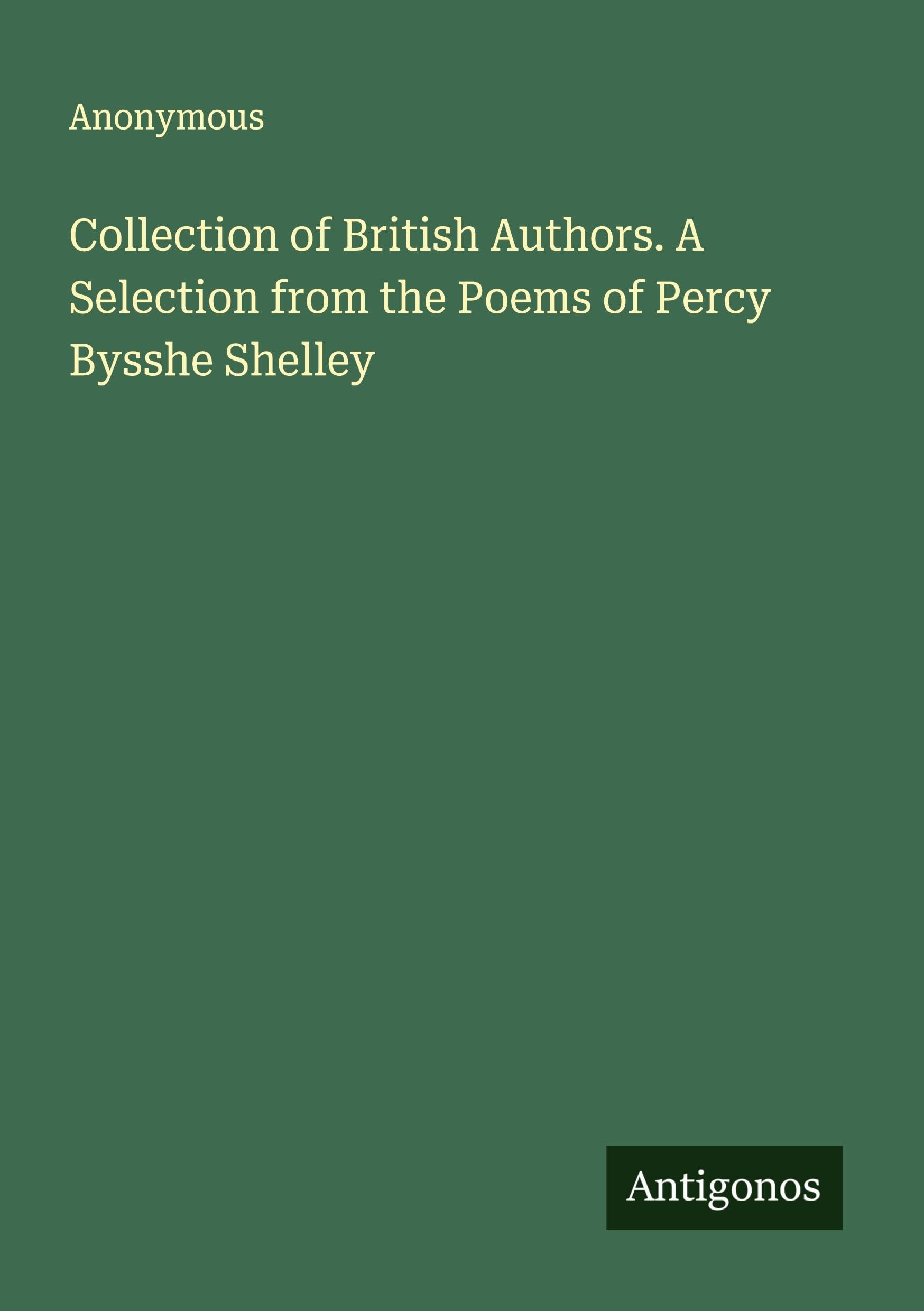 Collection of British Authors. A Selection from the Poems of Percy Bysshe Shelley Classics