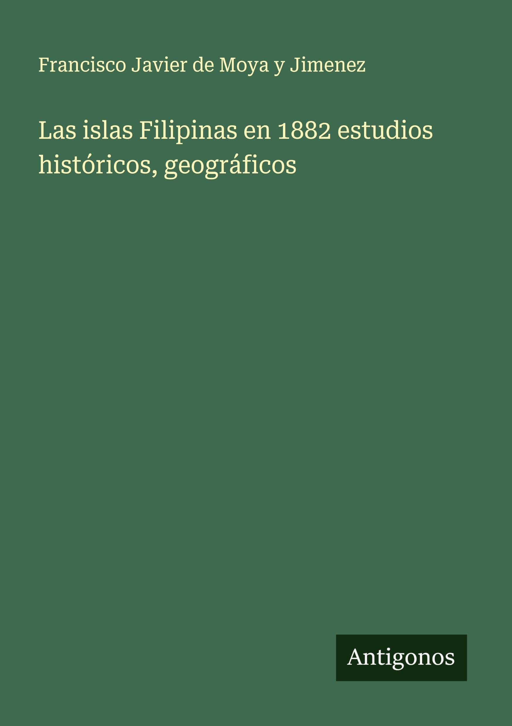 Las islas Filipinas en 1882 estudios históricos, geográficos Classics