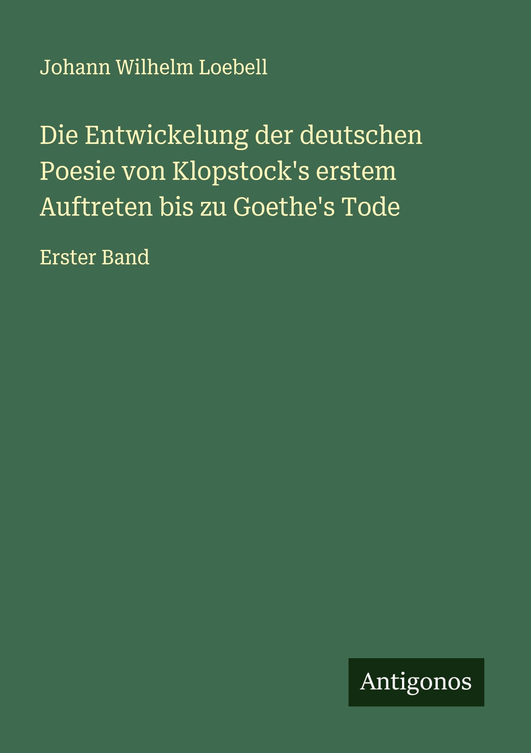 Die Entwickelung der deutschen Poesie von Klopstock's erstem Auftreten bis zu Goethe's Tode Classics