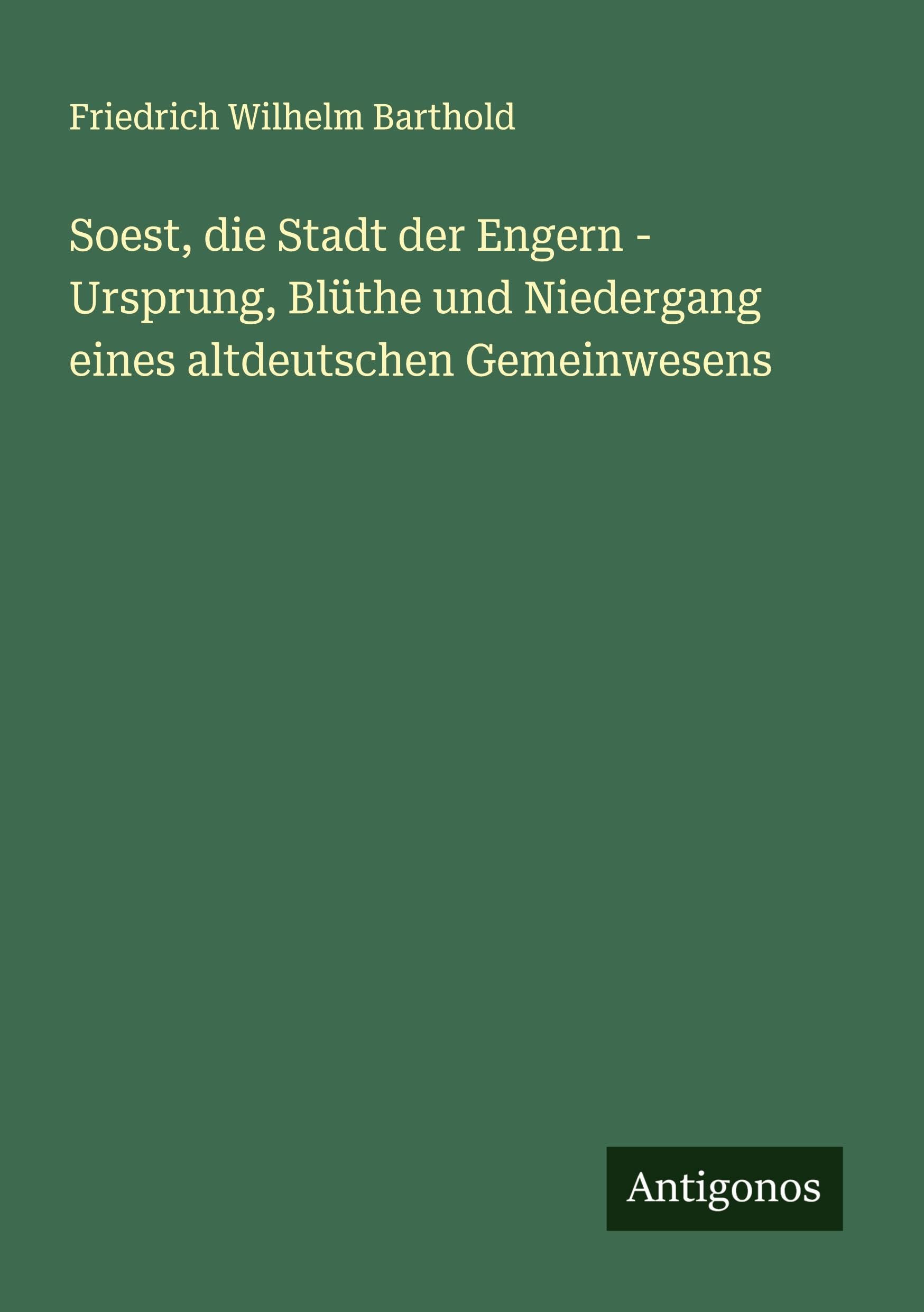 Soest, die Stadt der Engern - Ursprung, Blüthe und Niedergang eines altdeutschen Gemeinwesens Classics