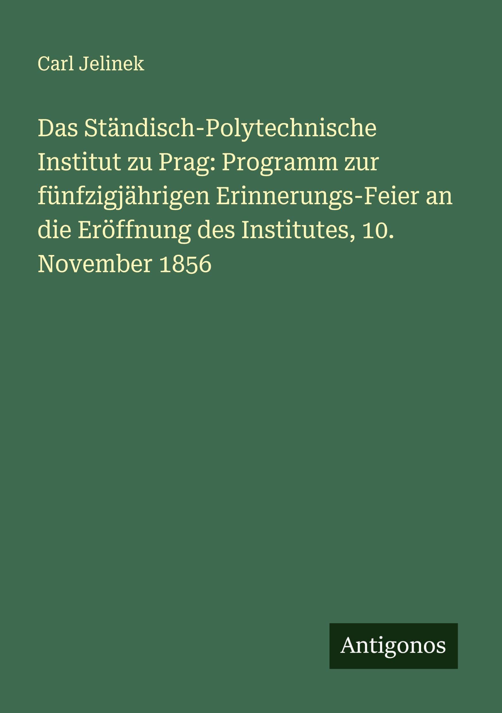 Das Ständisch-Polytechnische Institut zu Prag: Programm zur fünfzigjährigen Erinnerungs-Feier an die Eröffnung des Institutes, 10. November 1856 Classics