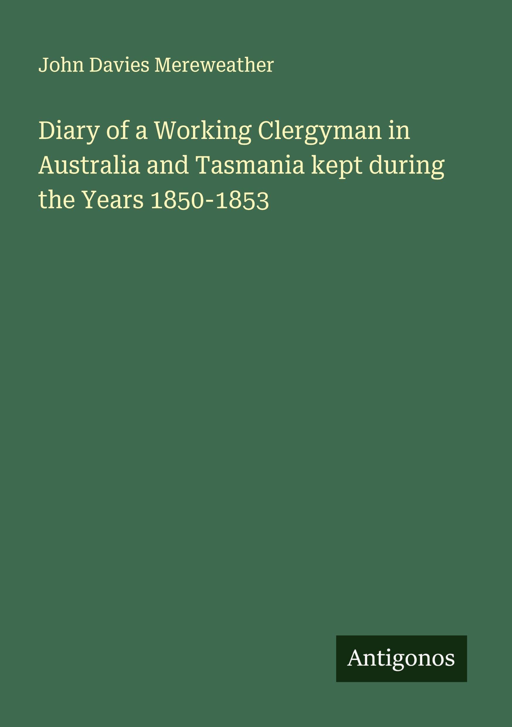 Diary of a Working Clergyman in Australia and Tasmania kept during the Years 1850-1853 Classics