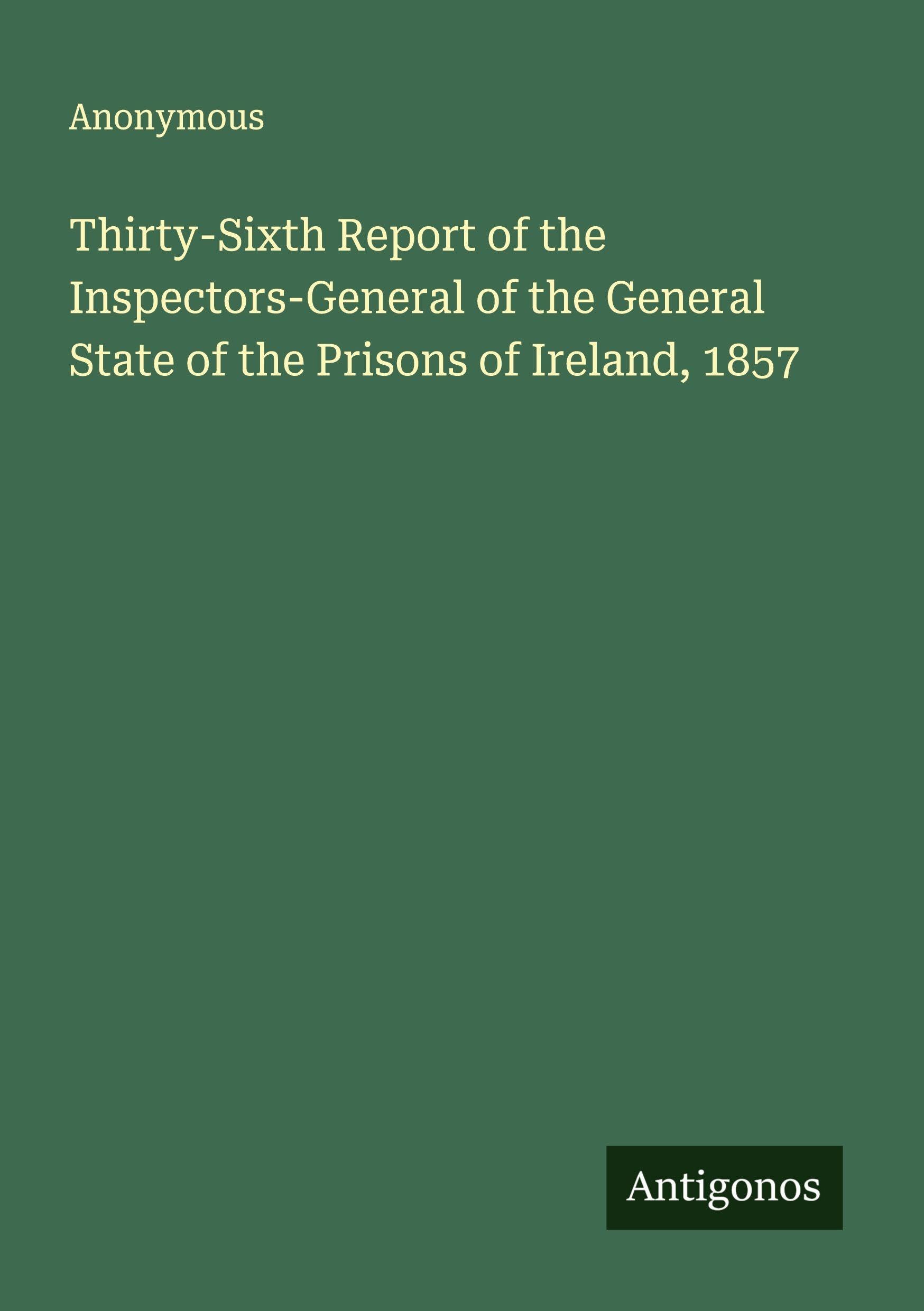 Thirty-Sixth Report of the Inspectors-General of the General State of the Prisons of Ireland, 1857 Classics