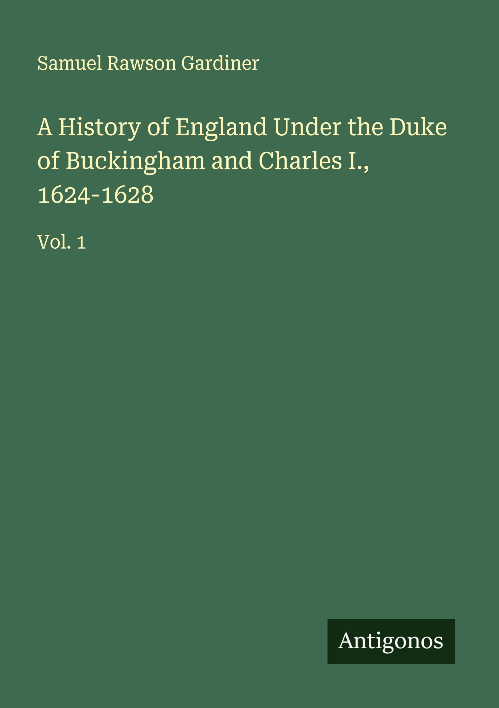 A History of England Under the Duke of Buckingham and Charles I., 1624-1628 Classics