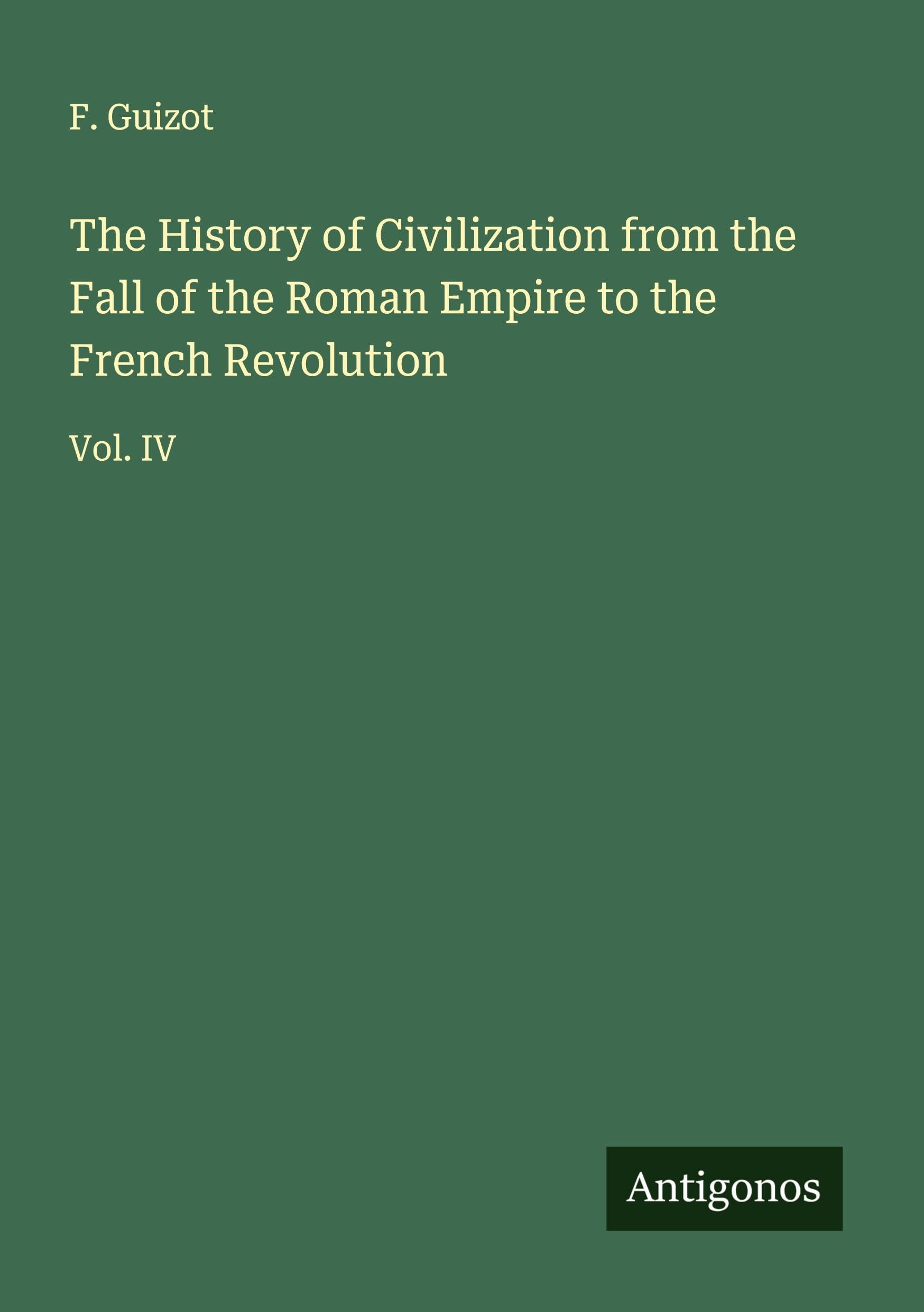 The History of Civilization from the Fall of the Roman Empire to the French Revolution Classics