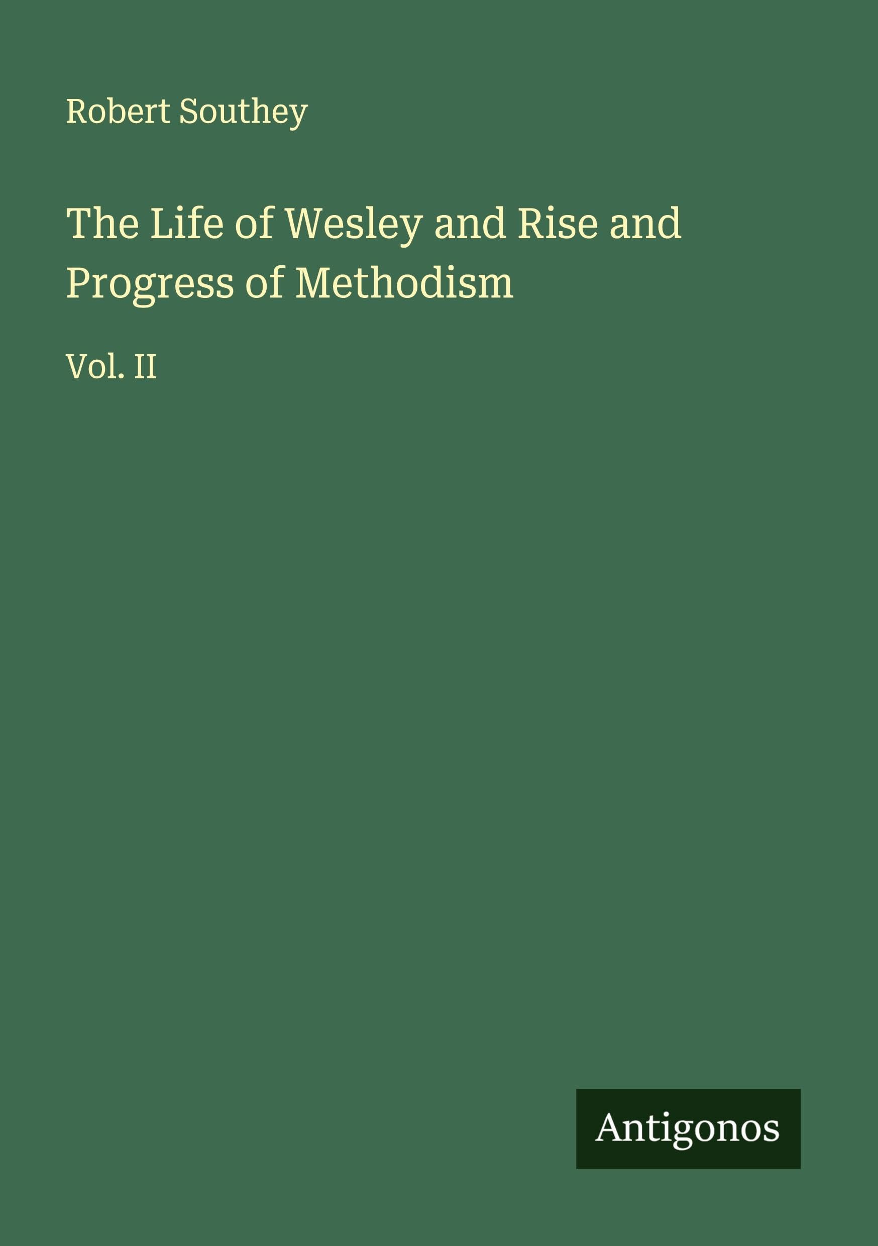 The Life of Wesley and Rise and Progress of Methodism Classics