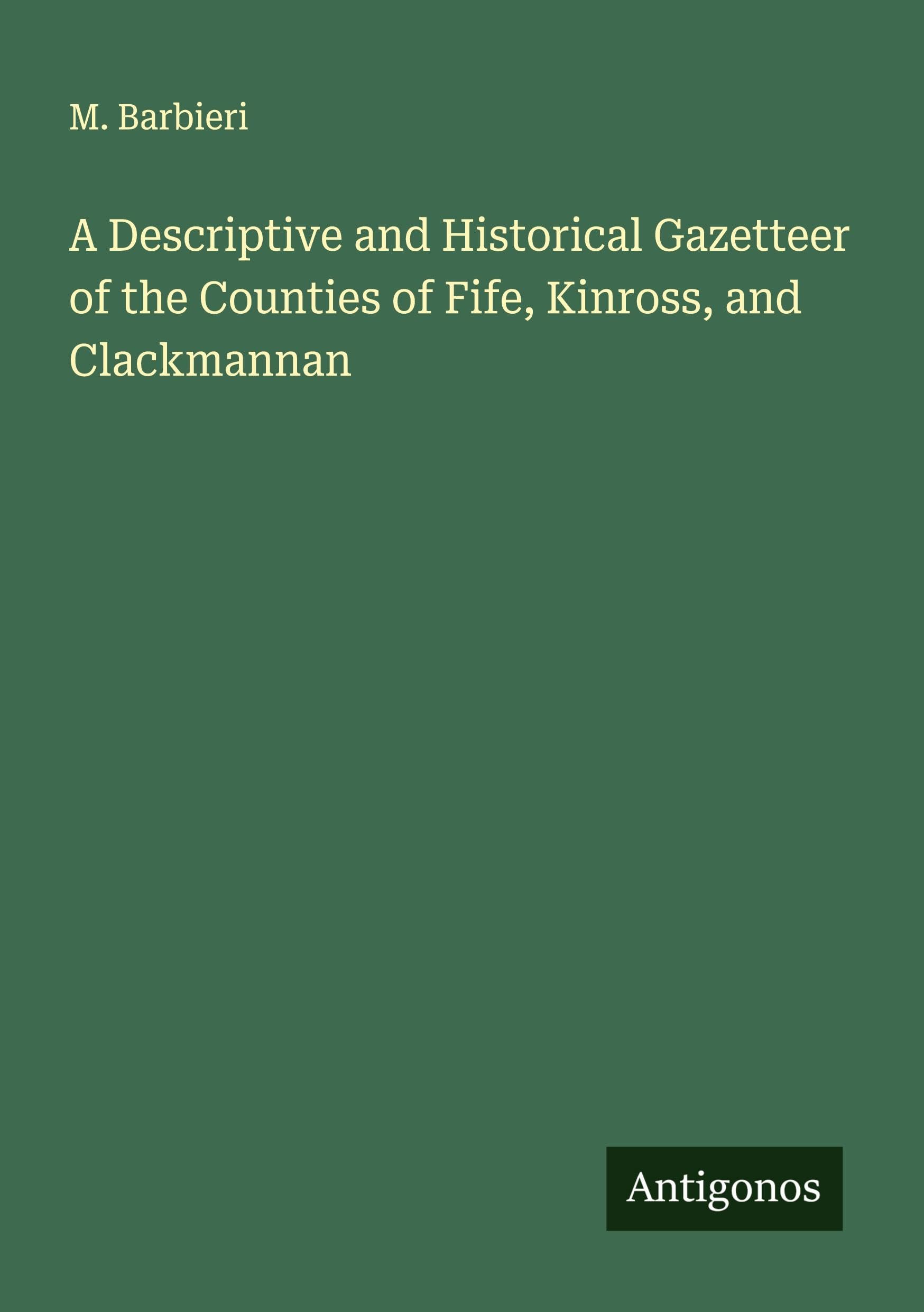 A Descriptive and Historical Gazetteer of the Counties of Fife, Kinross, and Clackmannan Classics