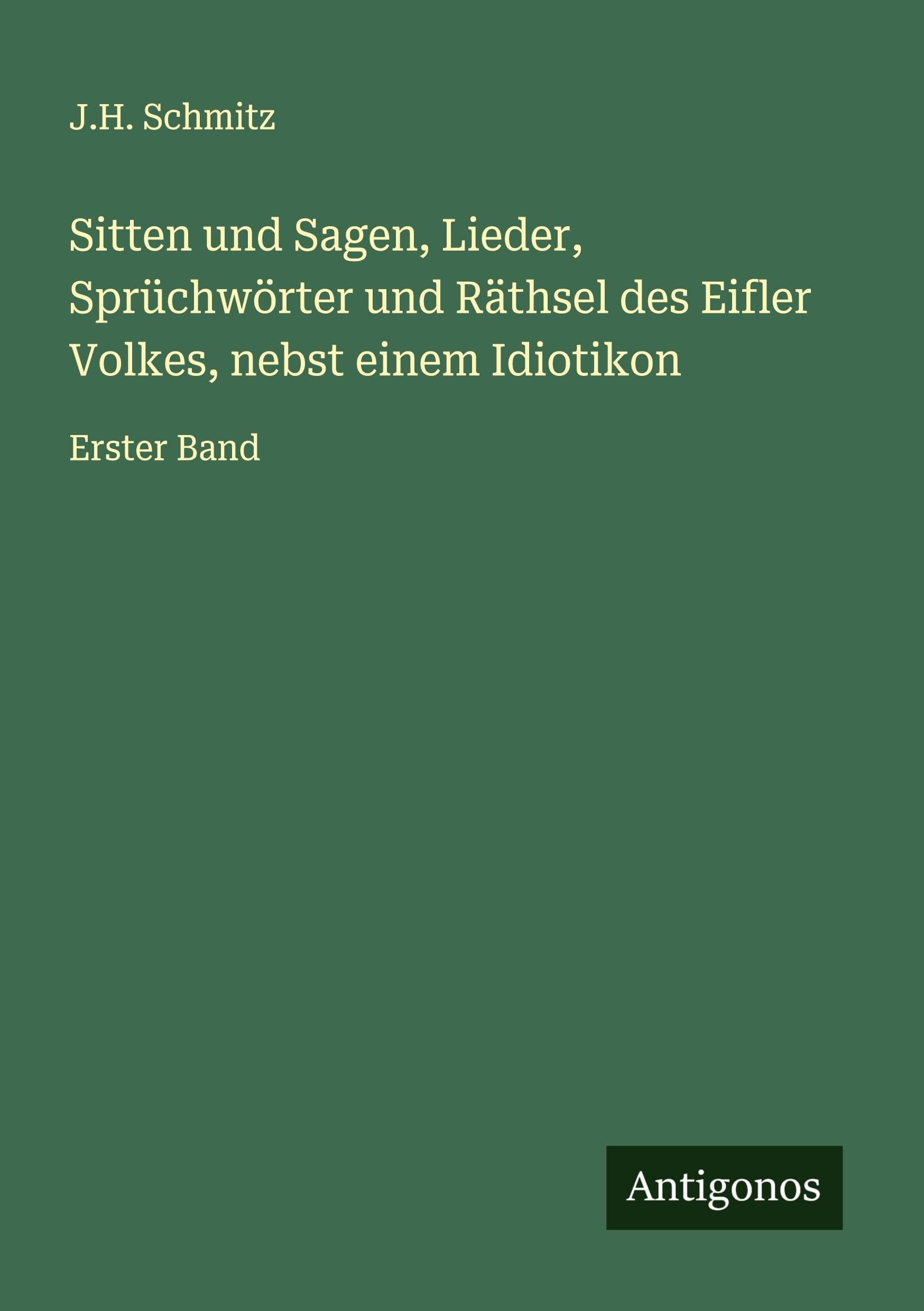 Sitten und Sagen, Lieder, Sprüchwörter und Räthsel des Eifler Volkes, nebst einem Idiotikon Classics