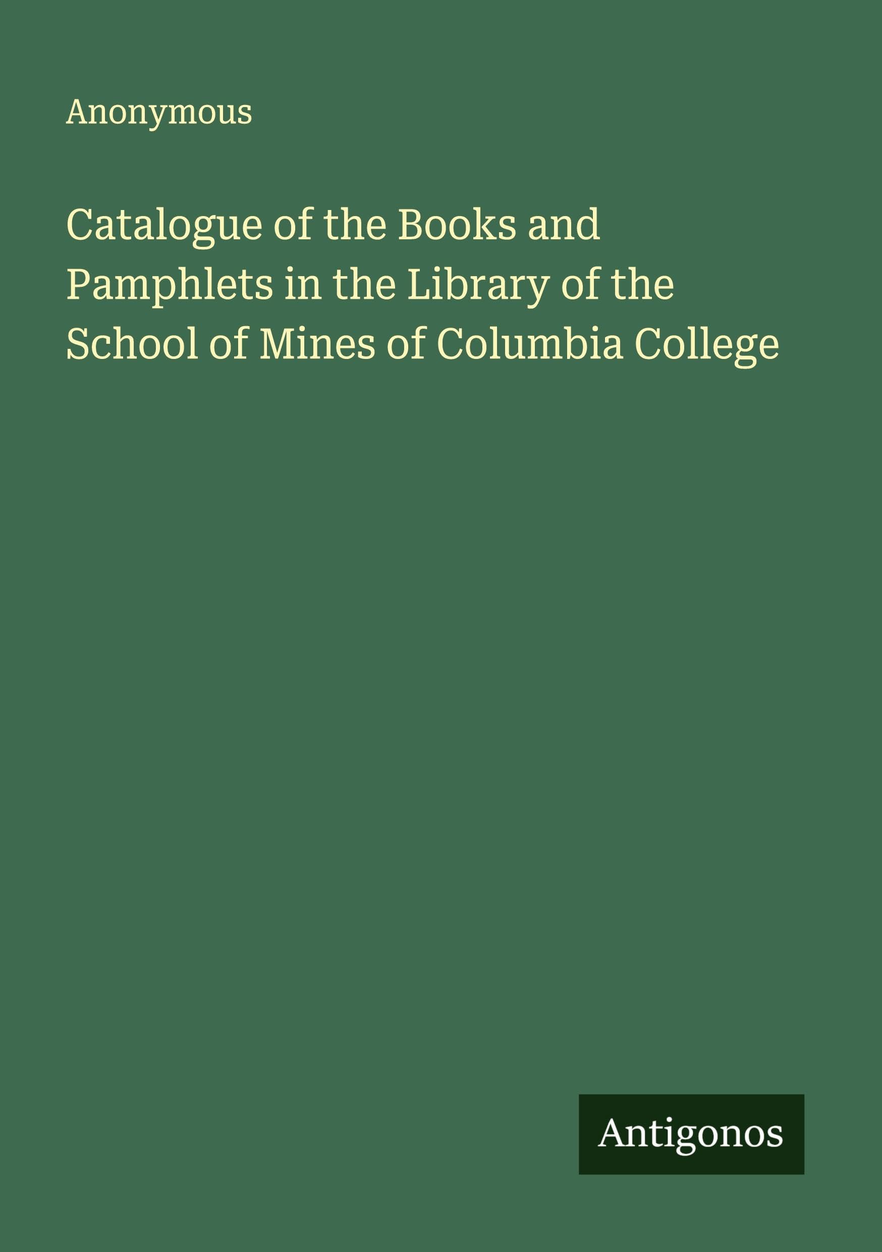 Catalogue of the Books and Pamphlets in the Library of the School of Mines of Columbia College Classics