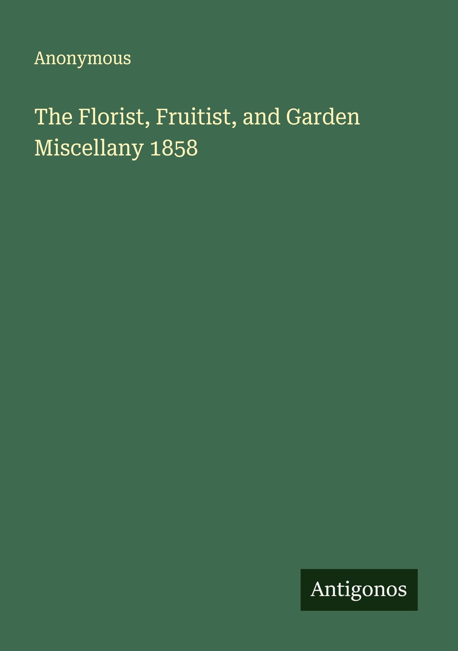 The Florist, Fruitist, and Garden Miscellany 1858 Classics