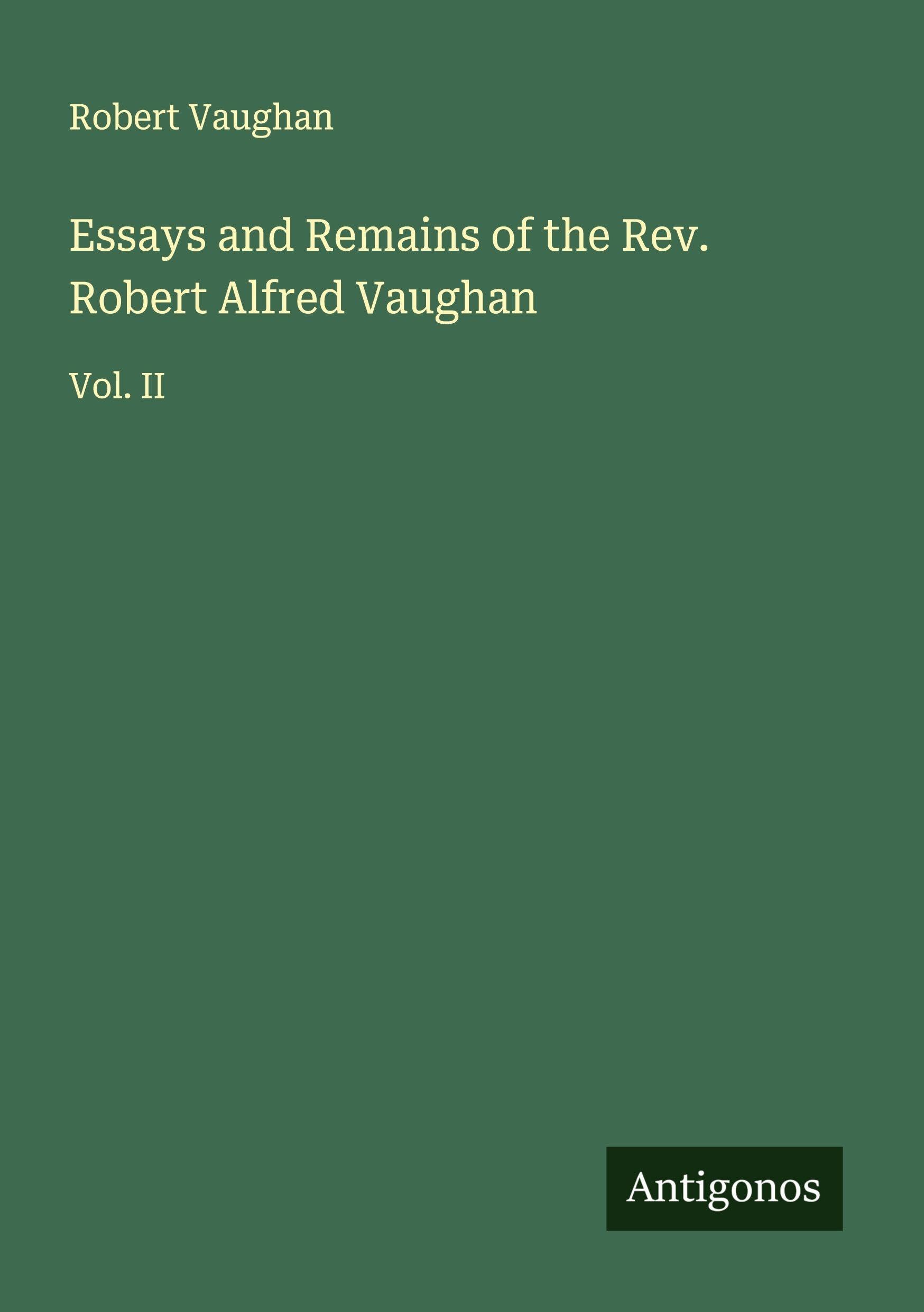 Essays and Remains of the Rev. Robert Alfred Vaughan Classics