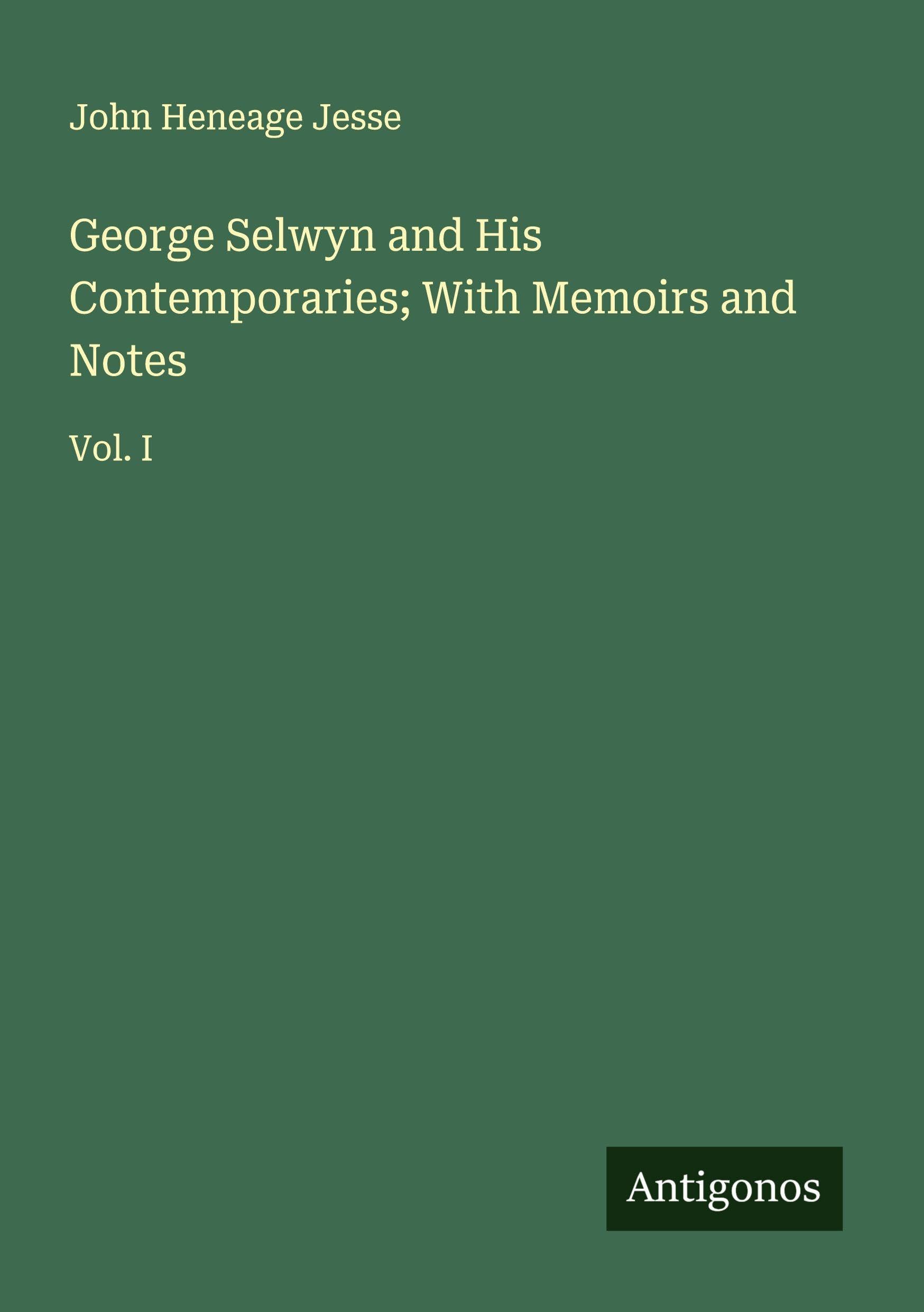 George Selwyn and His Contemporaries; With Memoirs and Notes Classics