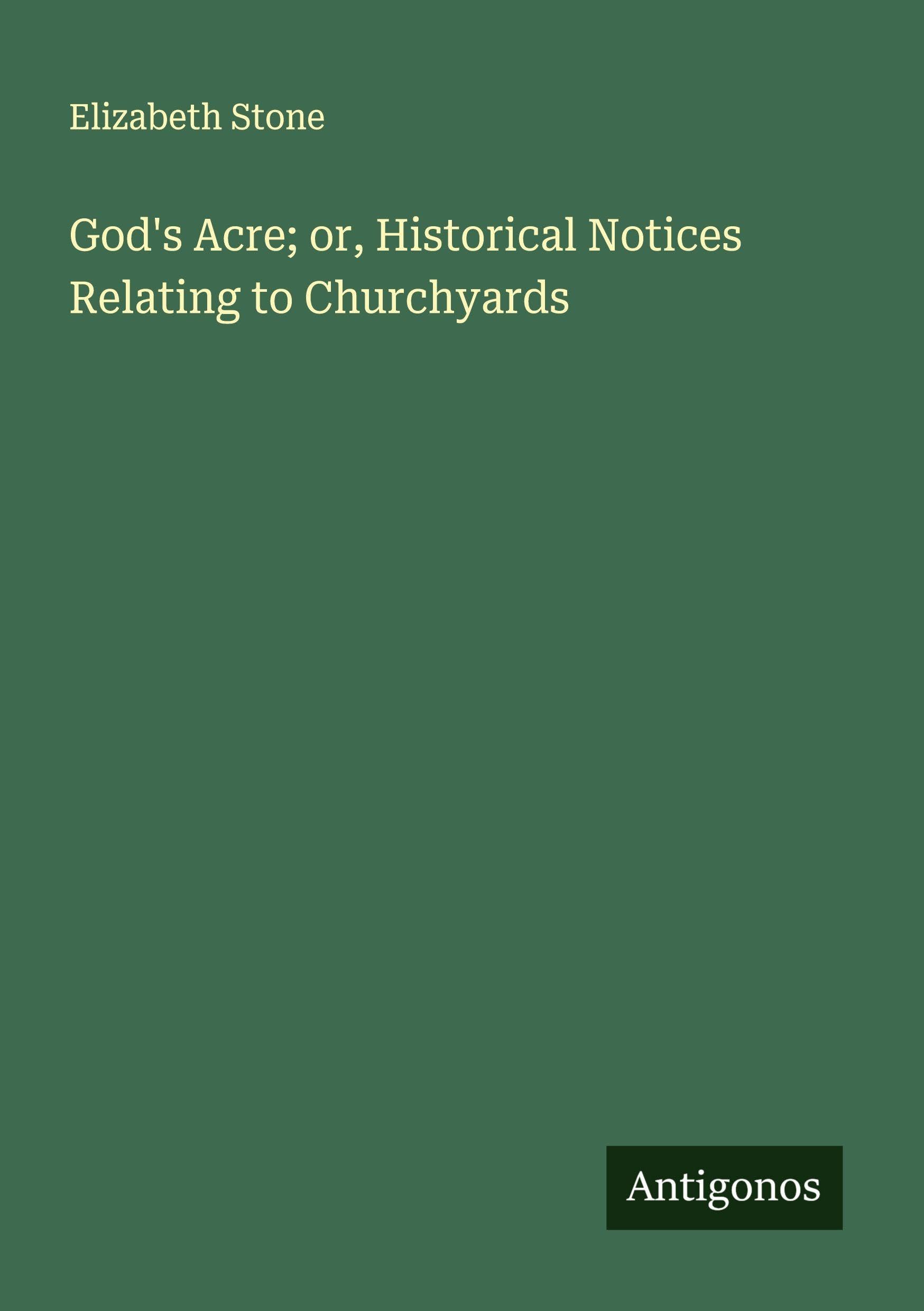 God's Acre; or, Historical Notices Relating to Churchyards Classics