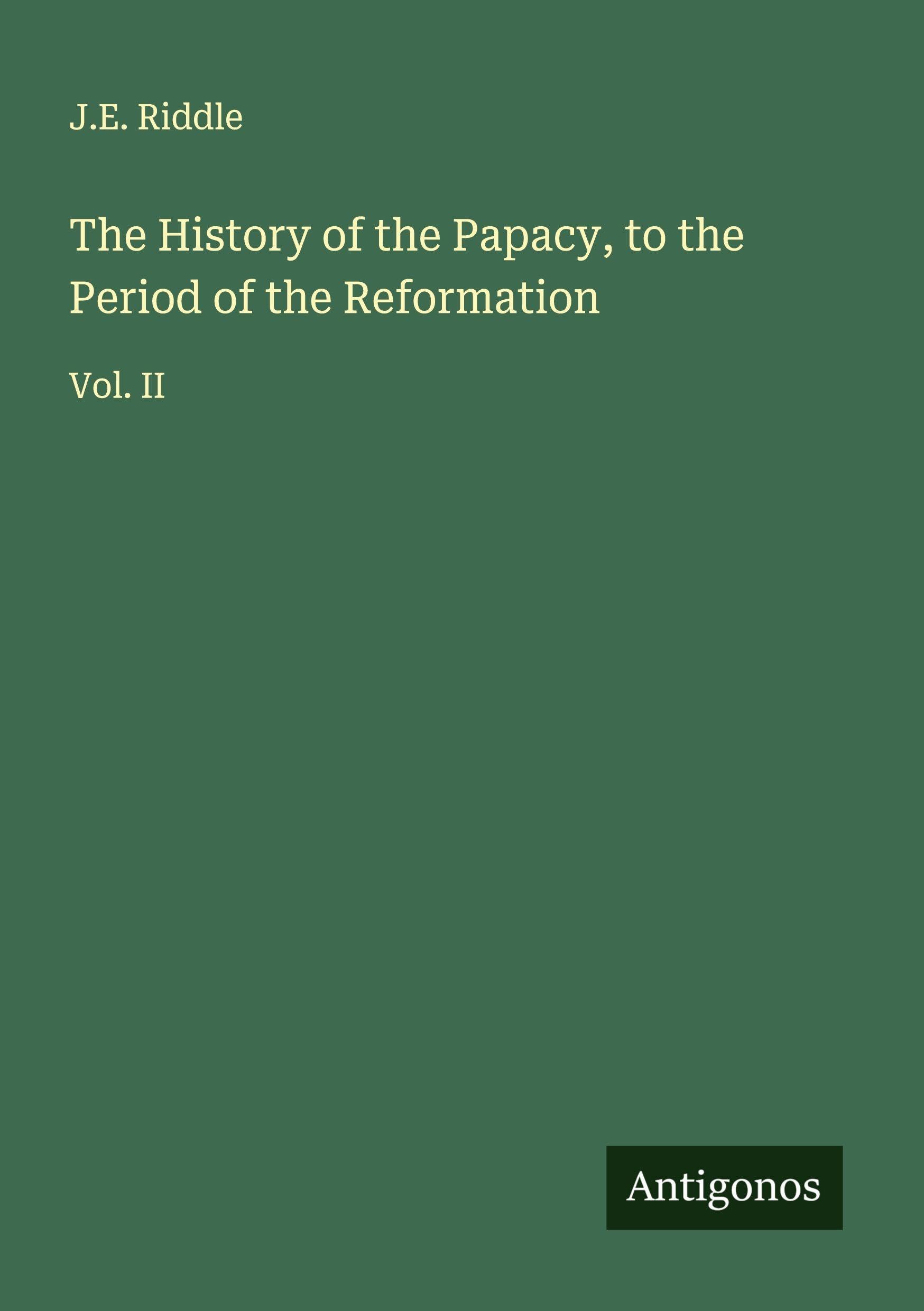 The History of the Papacy, to the Period of the Reformation Classics