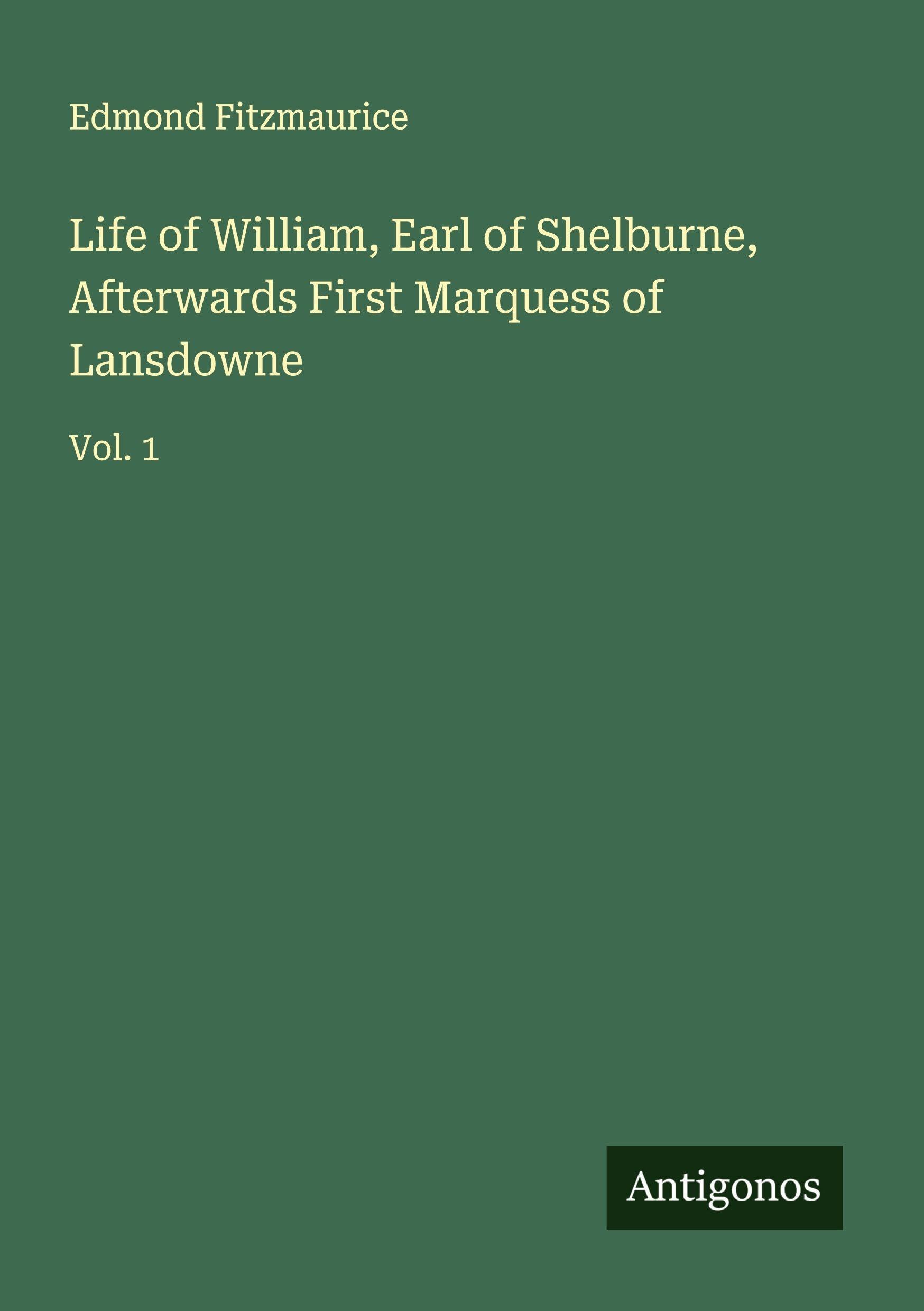 Life of William, Earl of Shelburne, Afterwards First Marquess of Lansdowne Classics