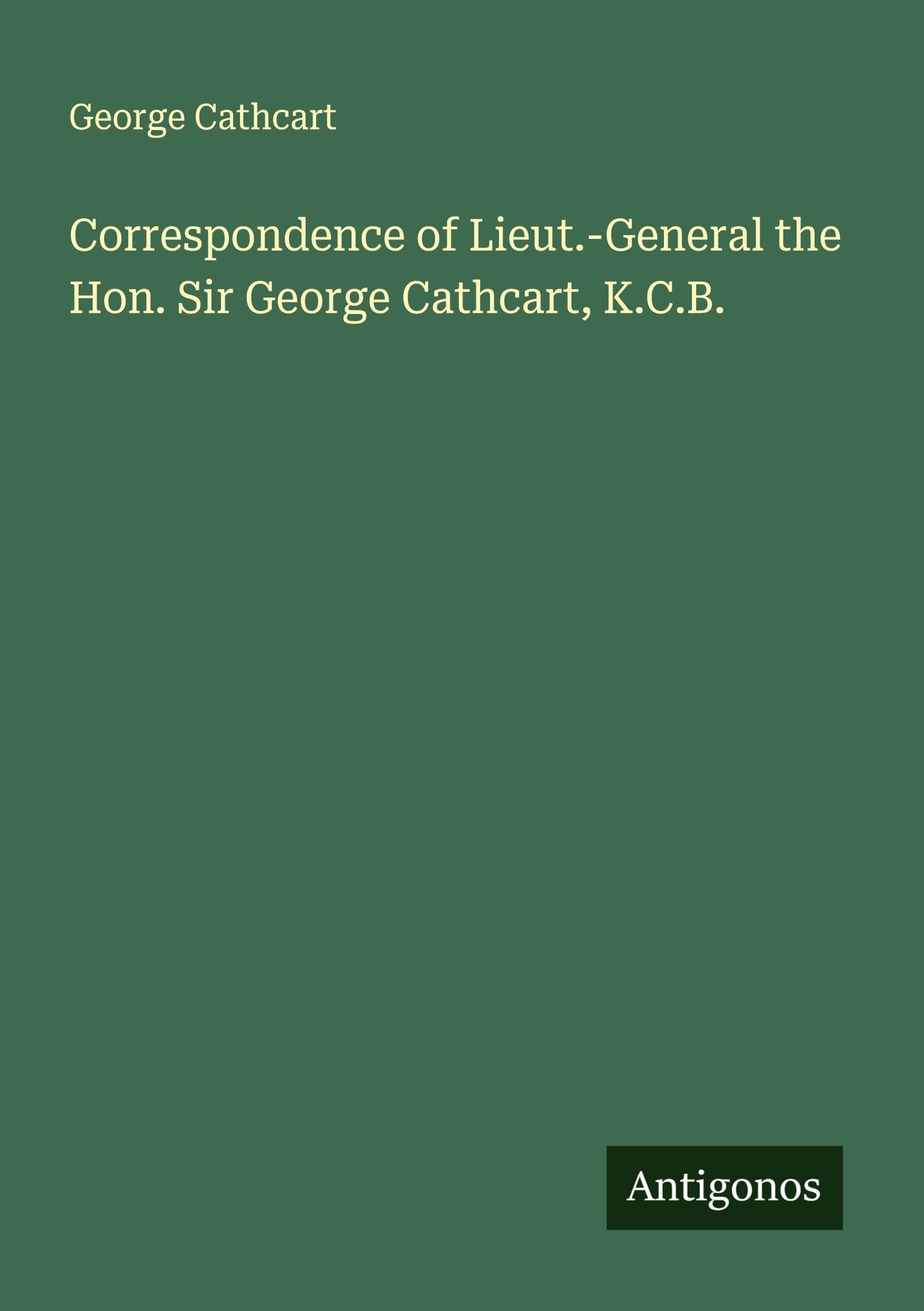 Correspondence of Lieut.-General the Hon. Sir George Cathcart, K.C.B. Classics