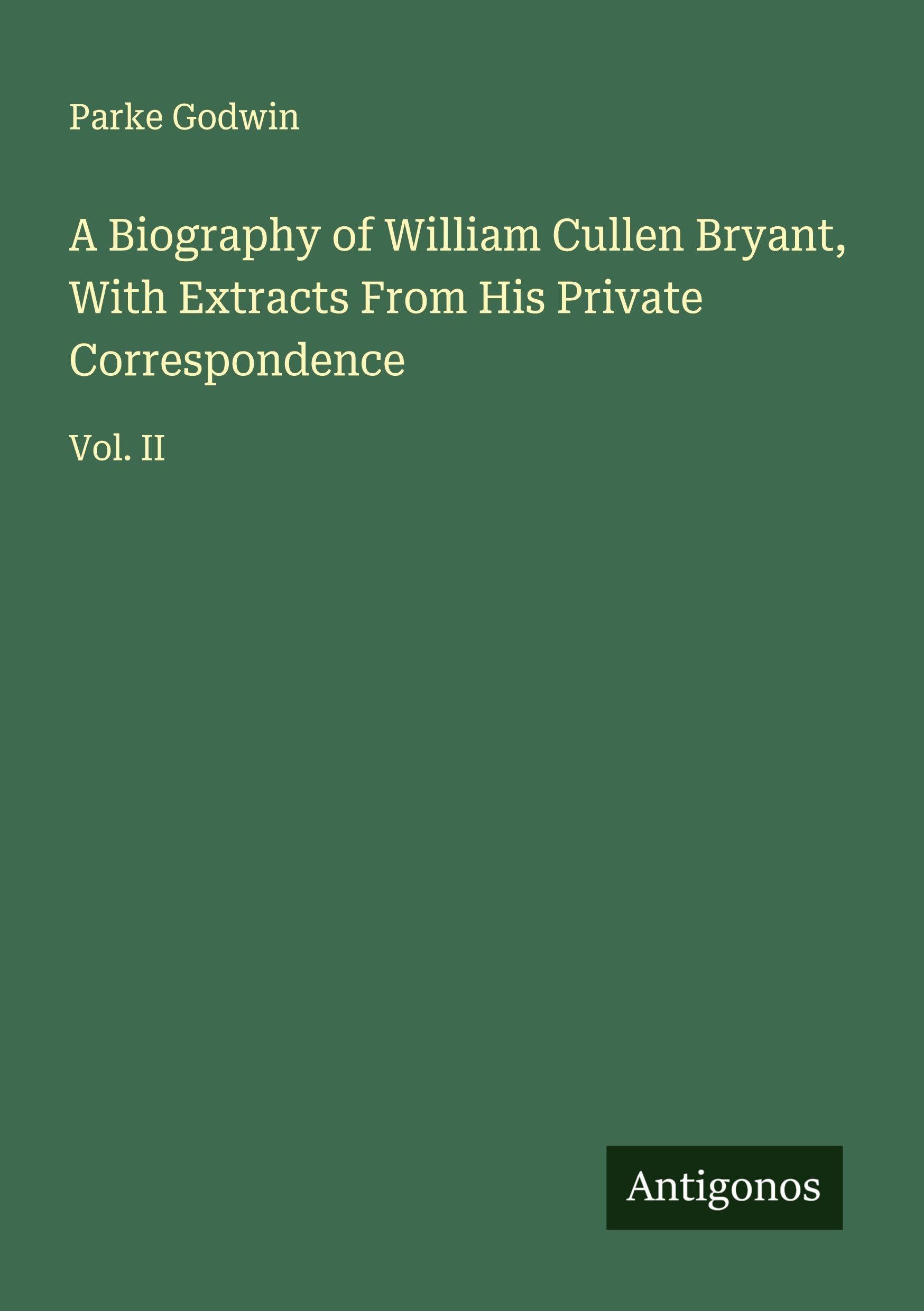 A Biography of William Cullen Bryant, With Extracts From His Private Correspondence Classics