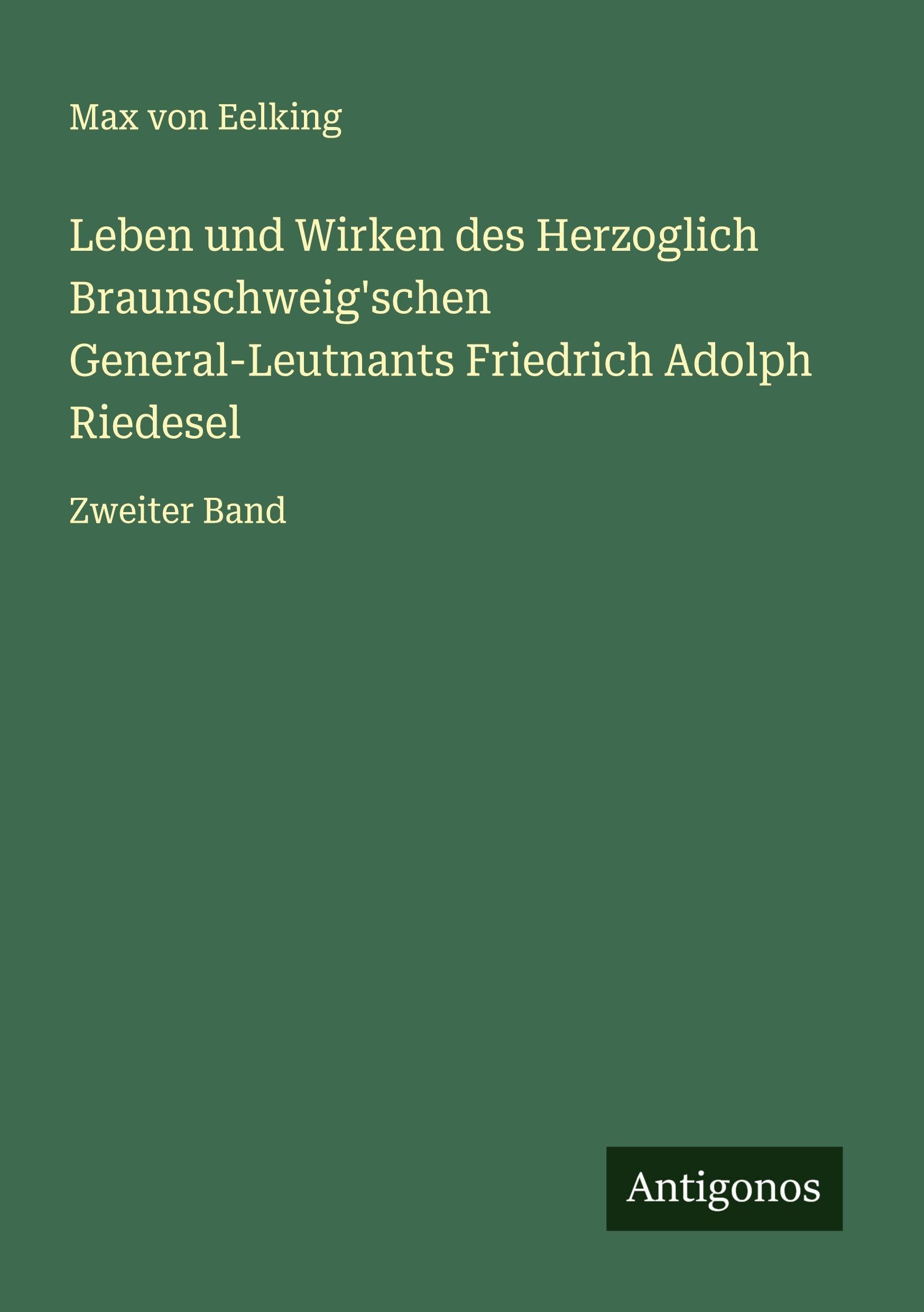 Leben und Wirken des Herzoglich Braunschweig'schen General-Leutnants Friedrich Adolph Riedesel Classics