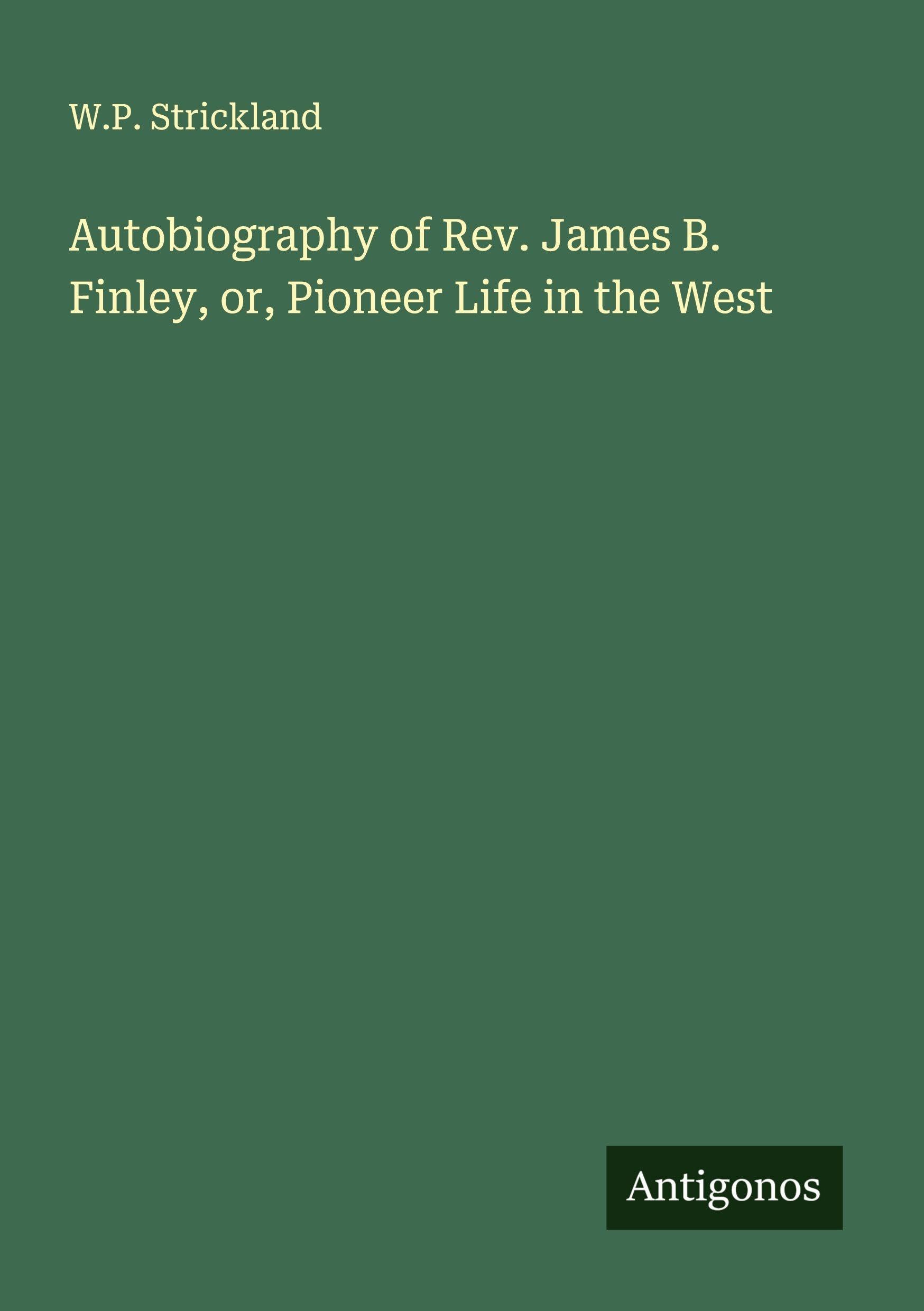 Autobiography of Rev. James B. Finley, or, Pioneer Life in the West Classics