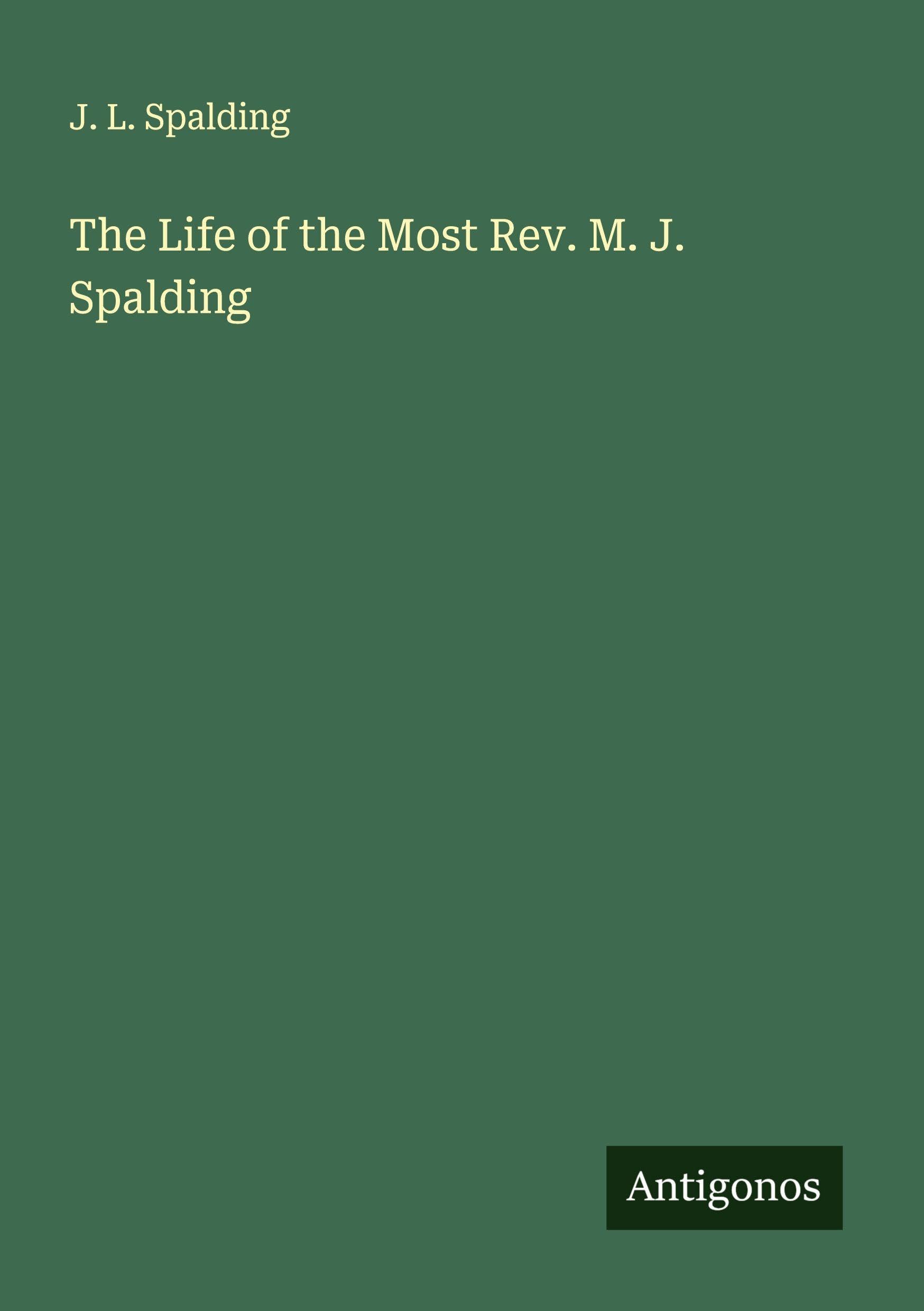 The Life of the Most Rev. M. J. Spalding Classics