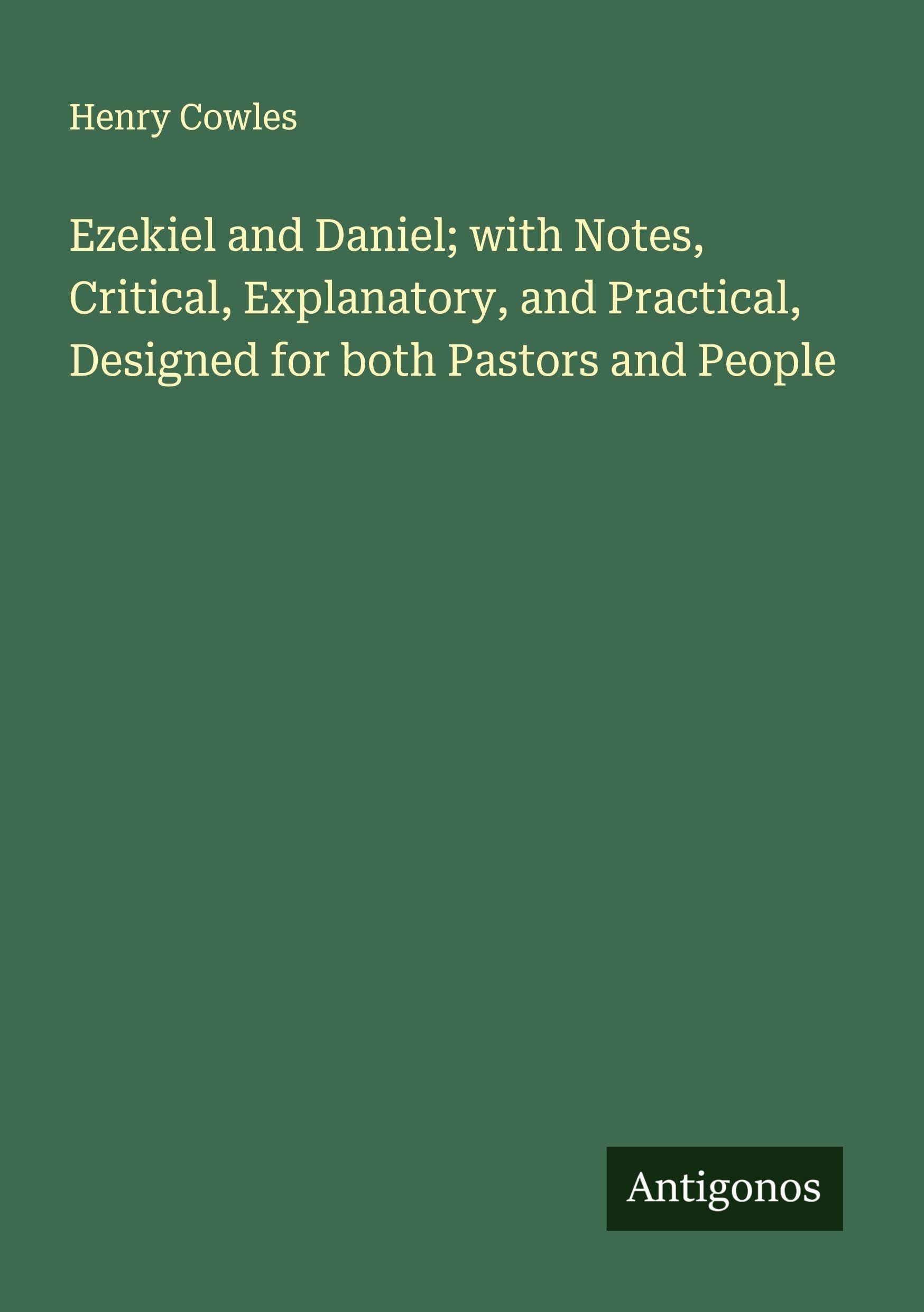 Ezekiel and Daniel; with Notes, Critical, Explanatory, and Practical, Designed for both Pastors and People Classics