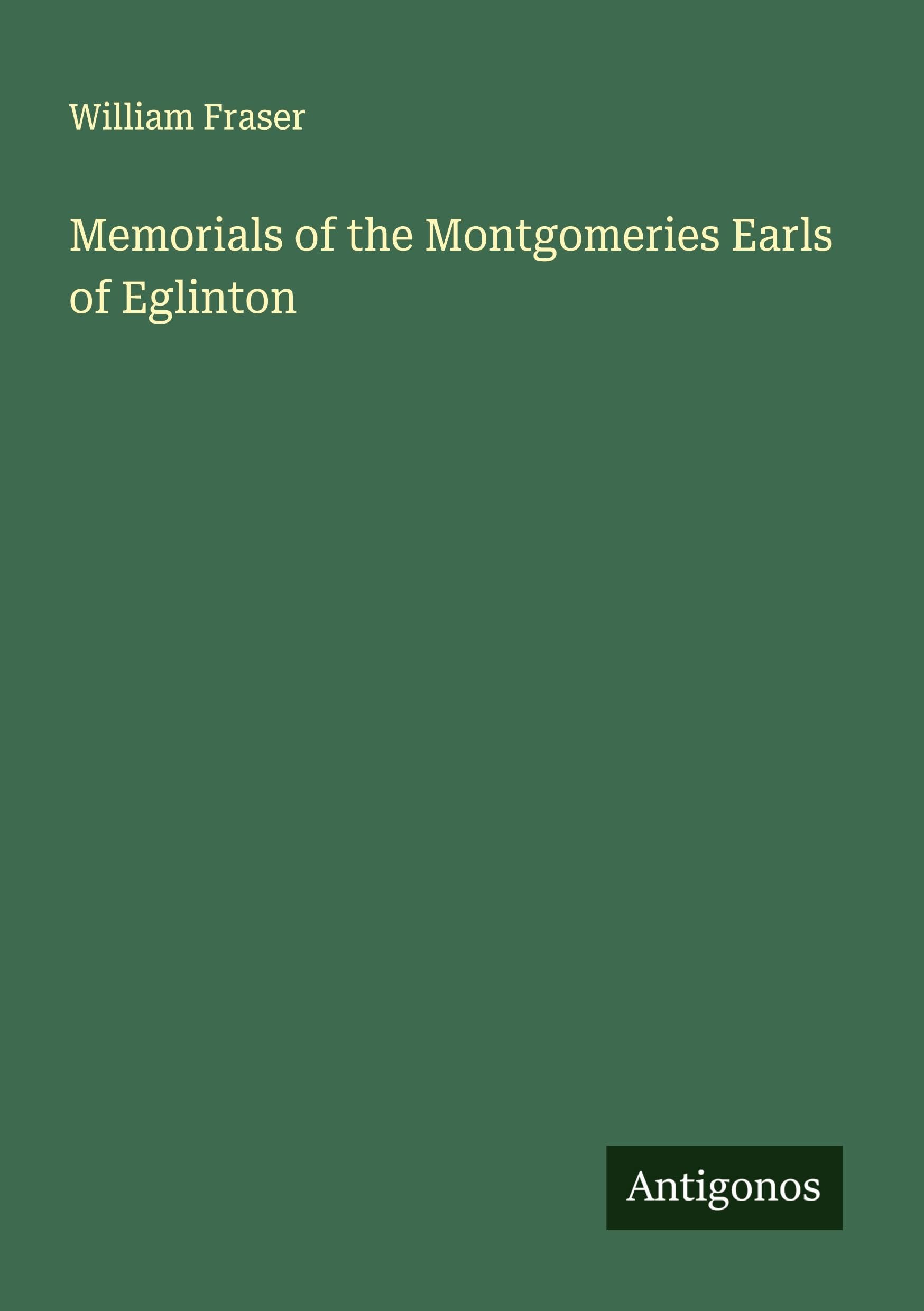 Memorials of the Montgomeries Earls of Eglinton Classics