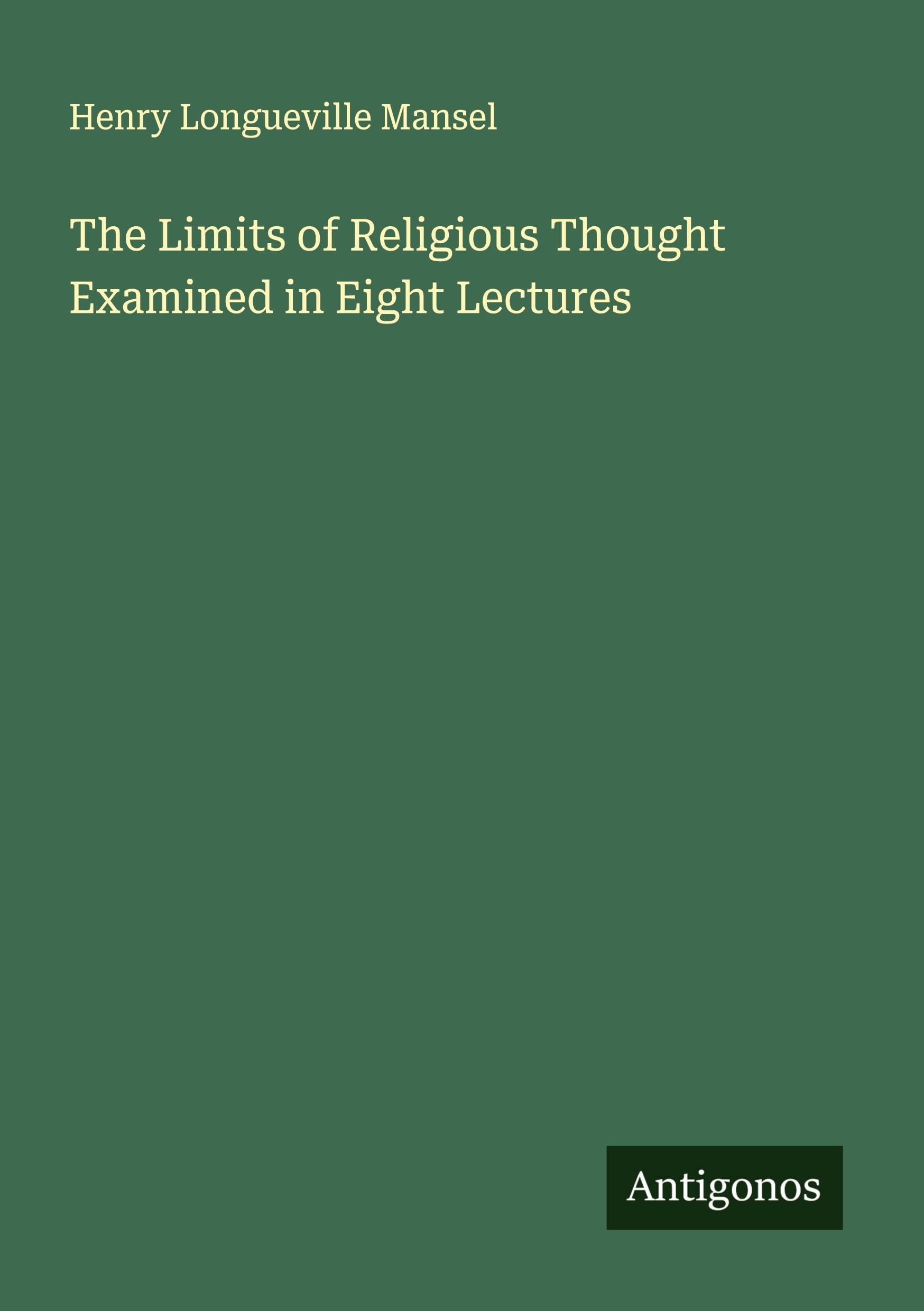 The Limits of Religious Thought Examined in Eight Lectures Classics