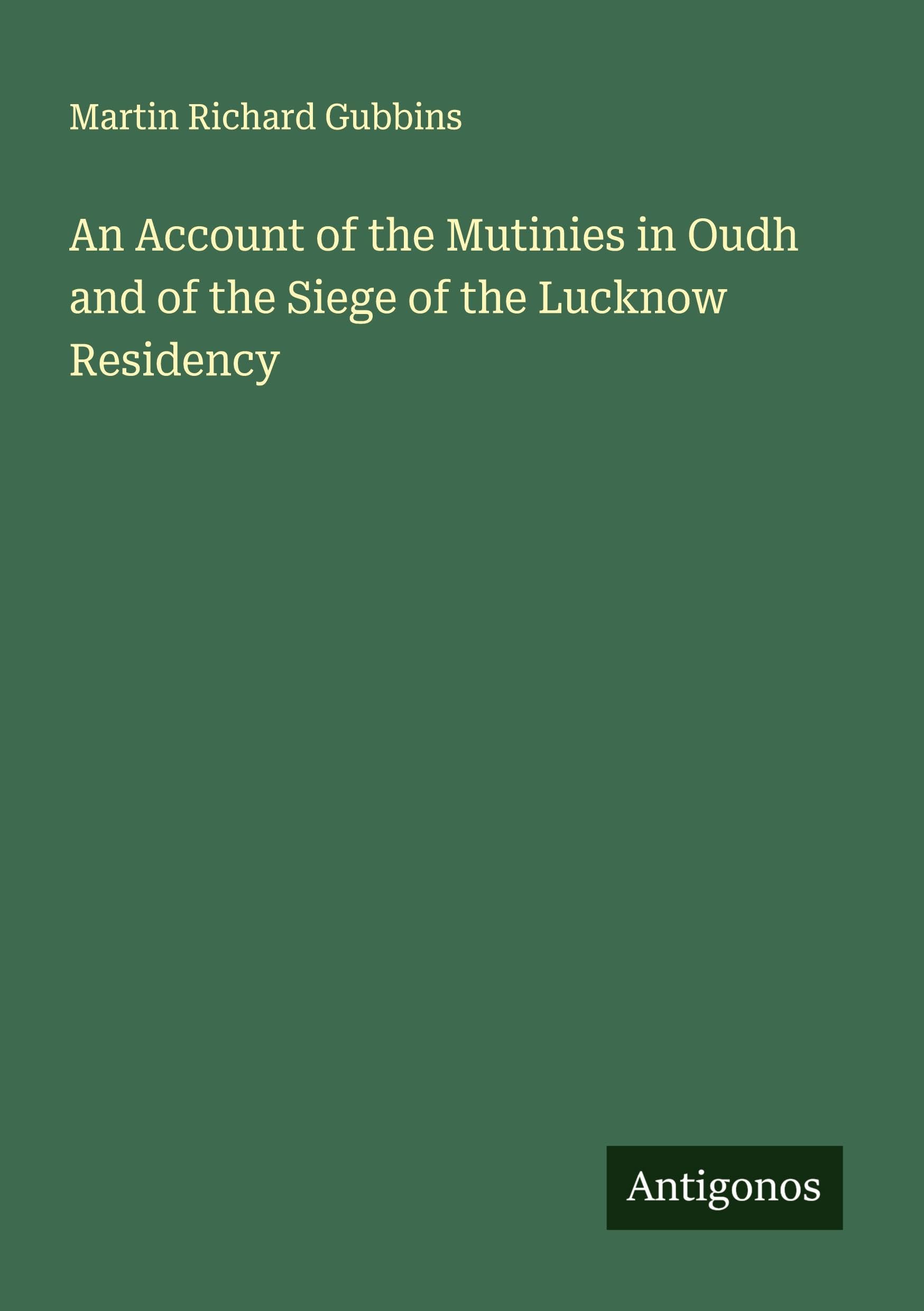 An Account of the Mutinies in Oudh and of the Siege of the Lucknow Residency Classics