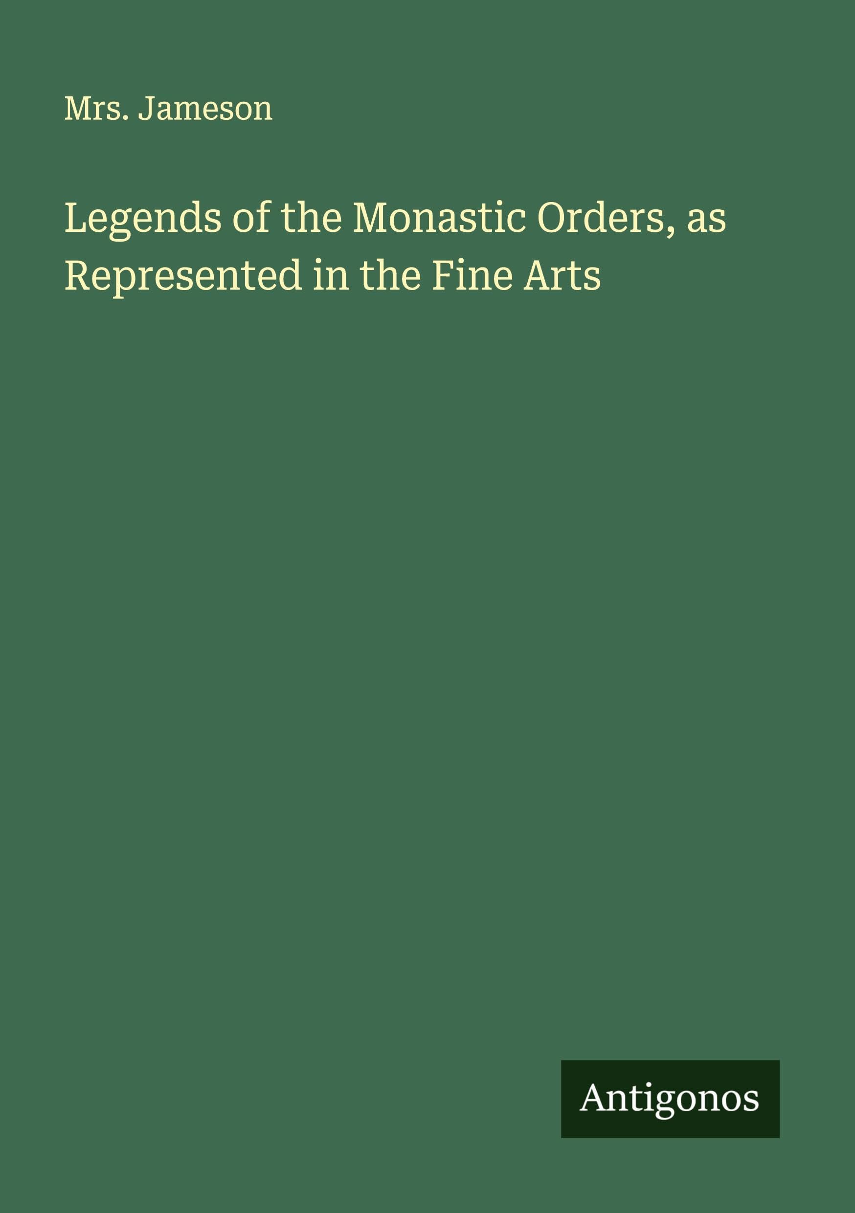 Legends of the Monastic Orders, as Represented in the Fine Arts Classics