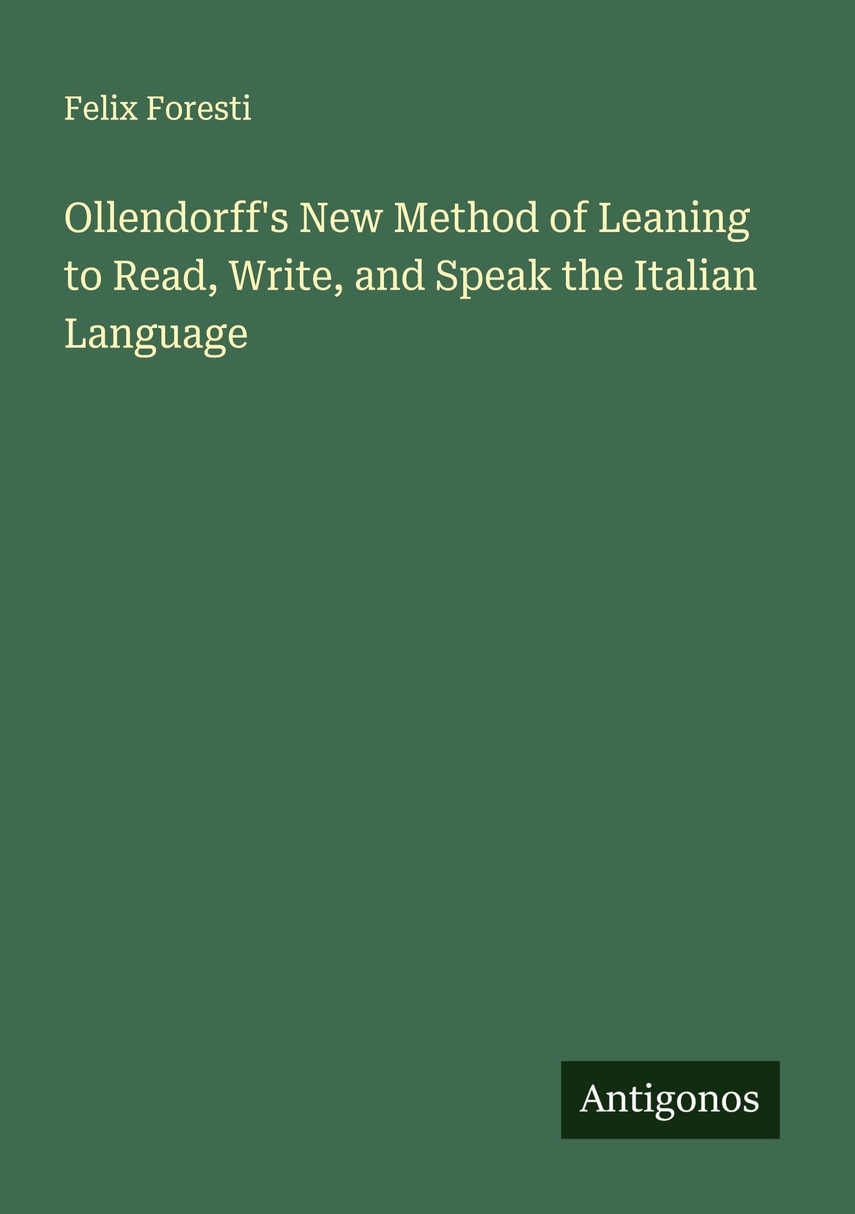 Ollendorff's New Method of Leaning to Read, Write, and Speak the Italian Language Classics