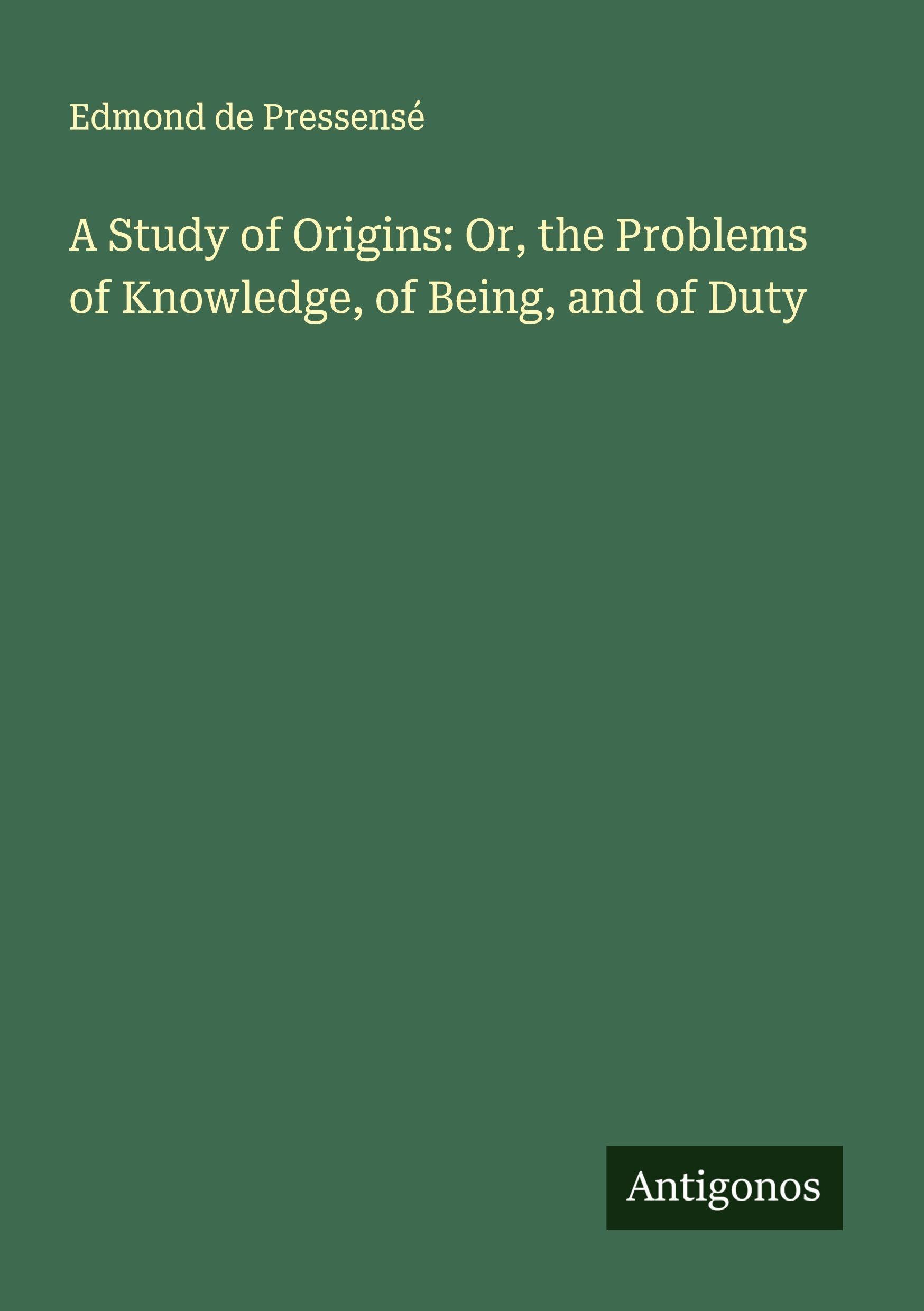 A Study of Origins: Or, the Problems of Knowledge, of Being, and of Duty Classics