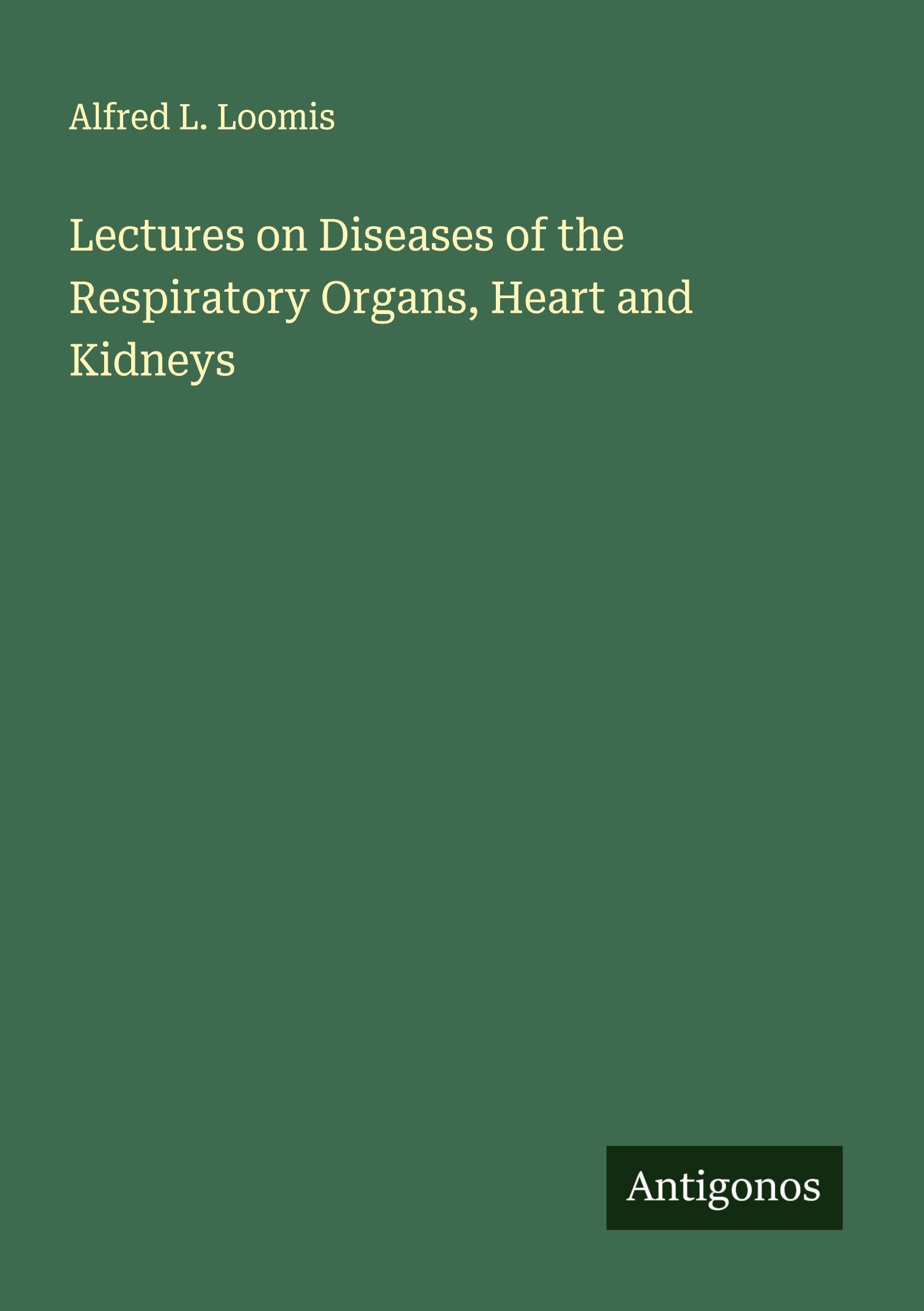 Lectures on Diseases of the Respiratory Organs, Heart and Kidneys Classics