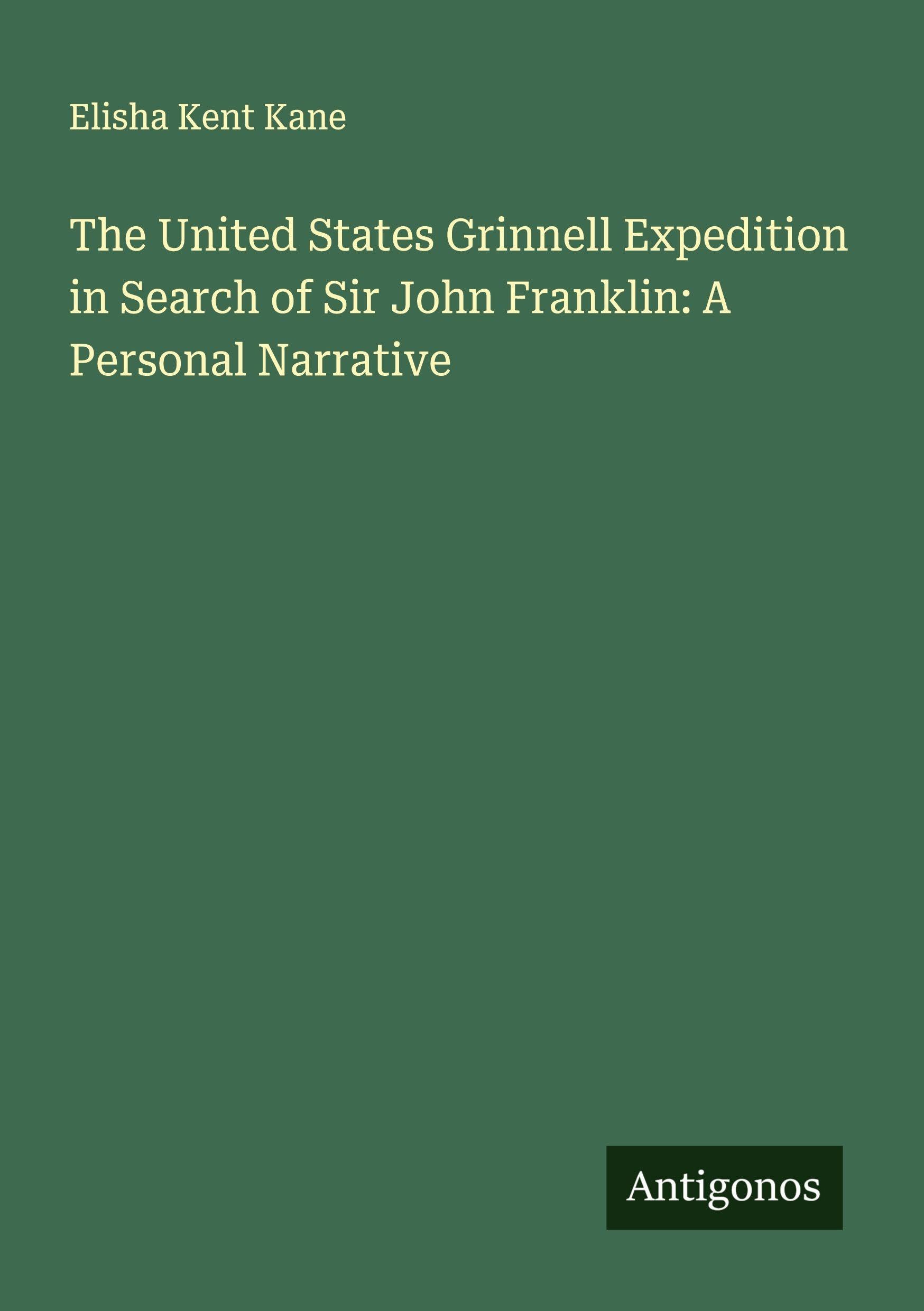 The United States Grinnell Expedition in Search of Sir John Franklin: A Personal Narrative Classics