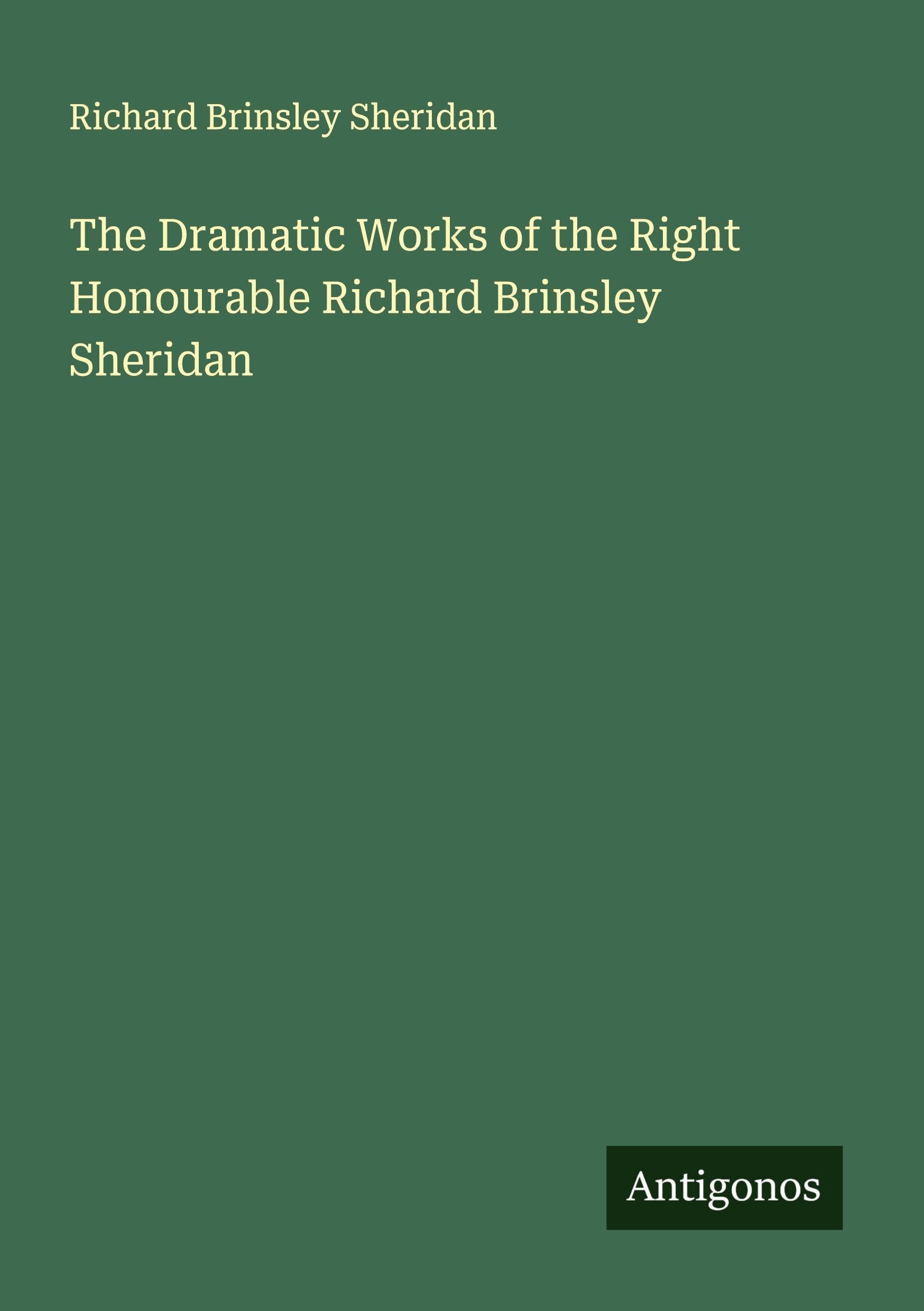 The Dramatic Works of the Right Honourable Richard Brinsley Sheridan Classics