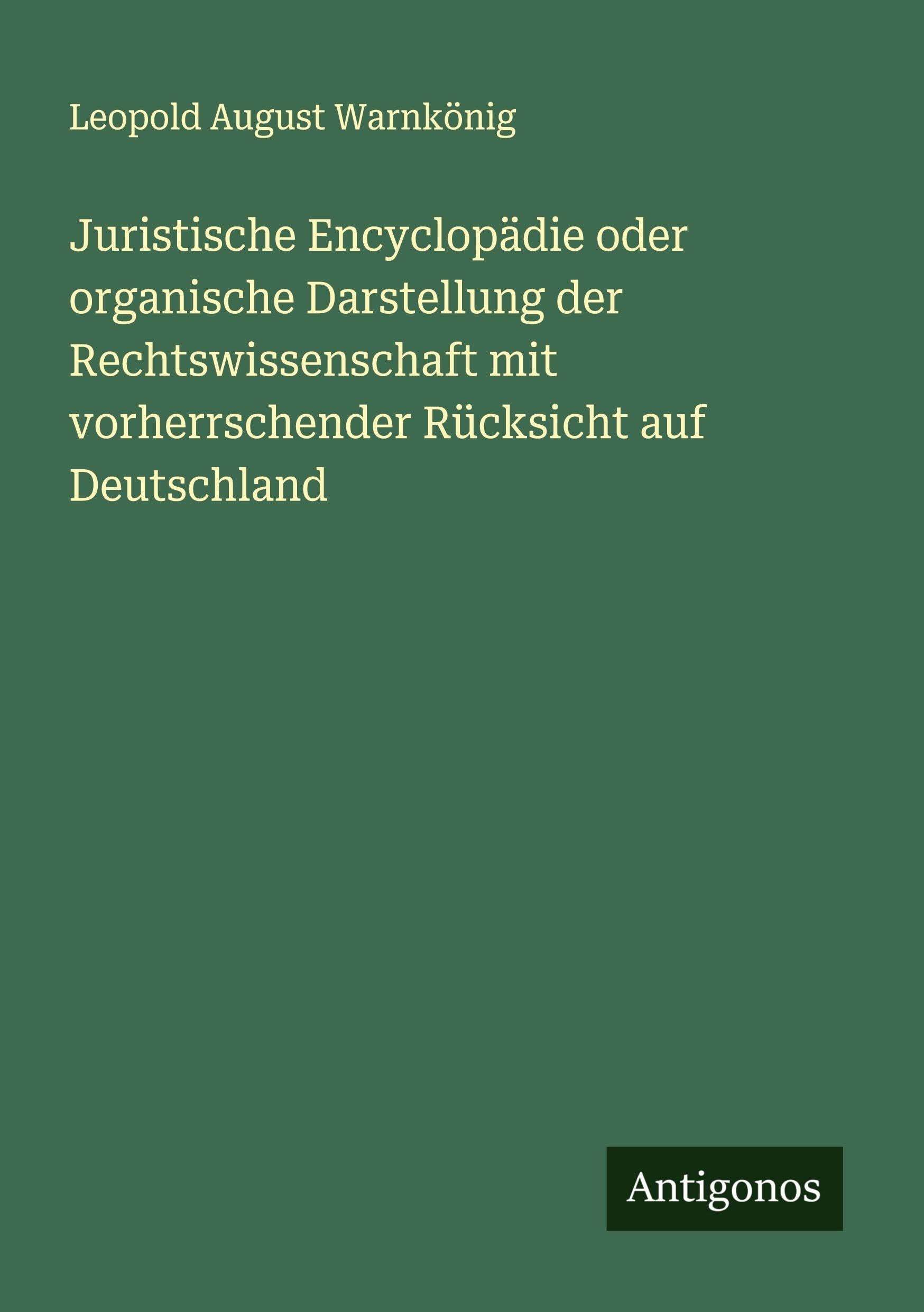 Juristische Encyclopädie oder organische Darstellung der Rechtswissenschaft mit vorherrschender Rücksicht auf Deutschland Classics