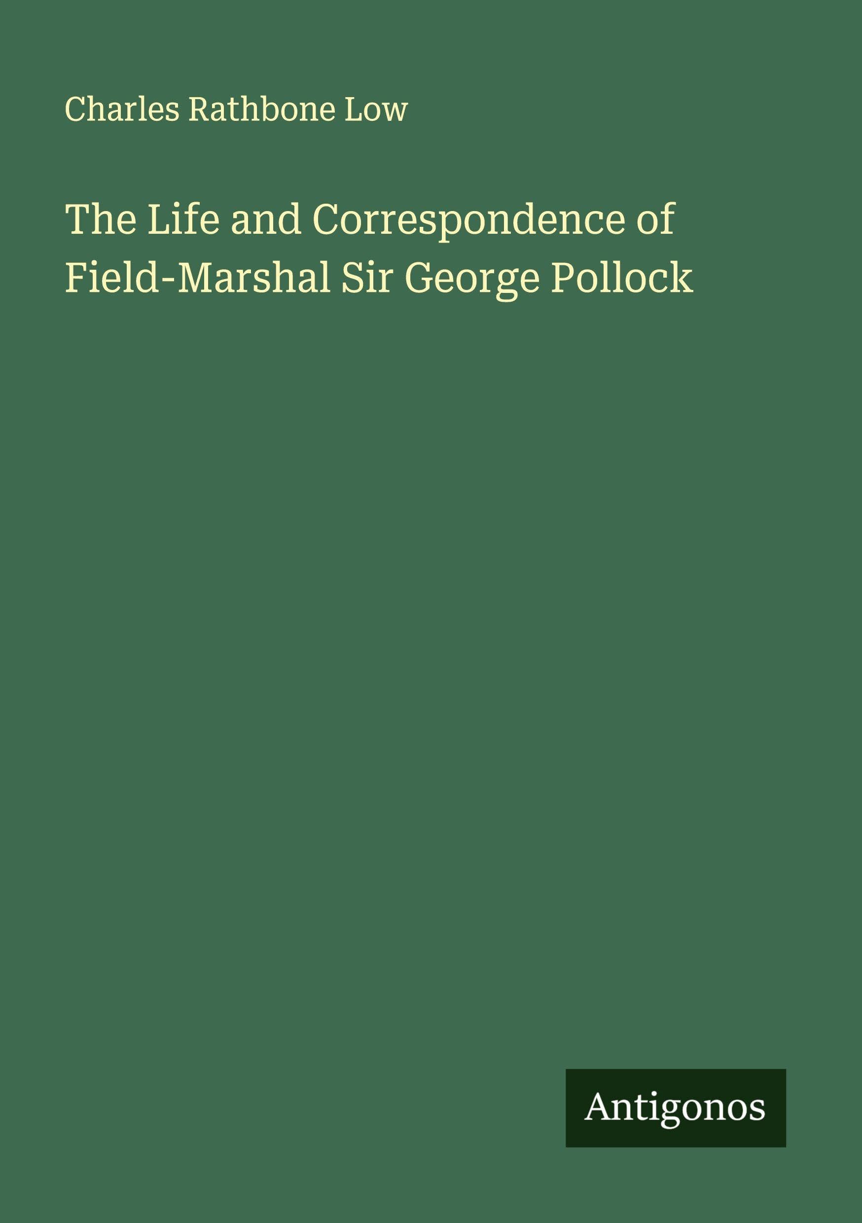 The Life and Correspondence of Field-Marshal Sir George Pollock Classics