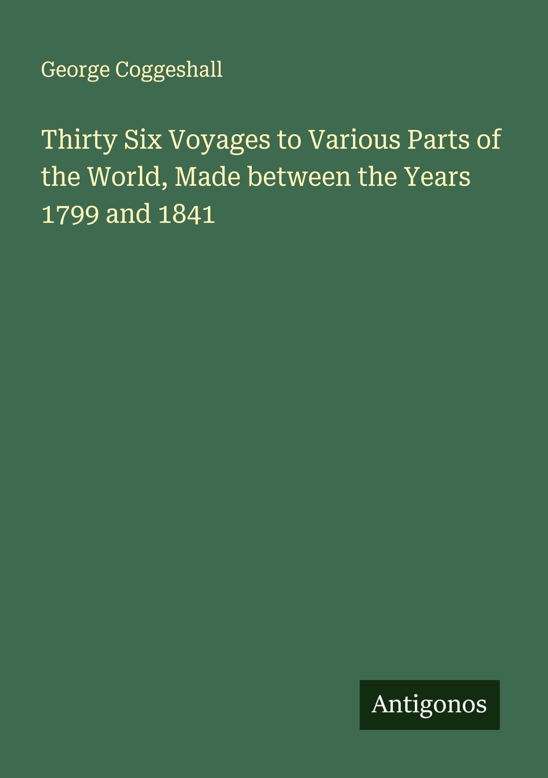 Thirty Six Voyages to Various Parts of the World, Made between the Years 1799 and 1841 Classics
