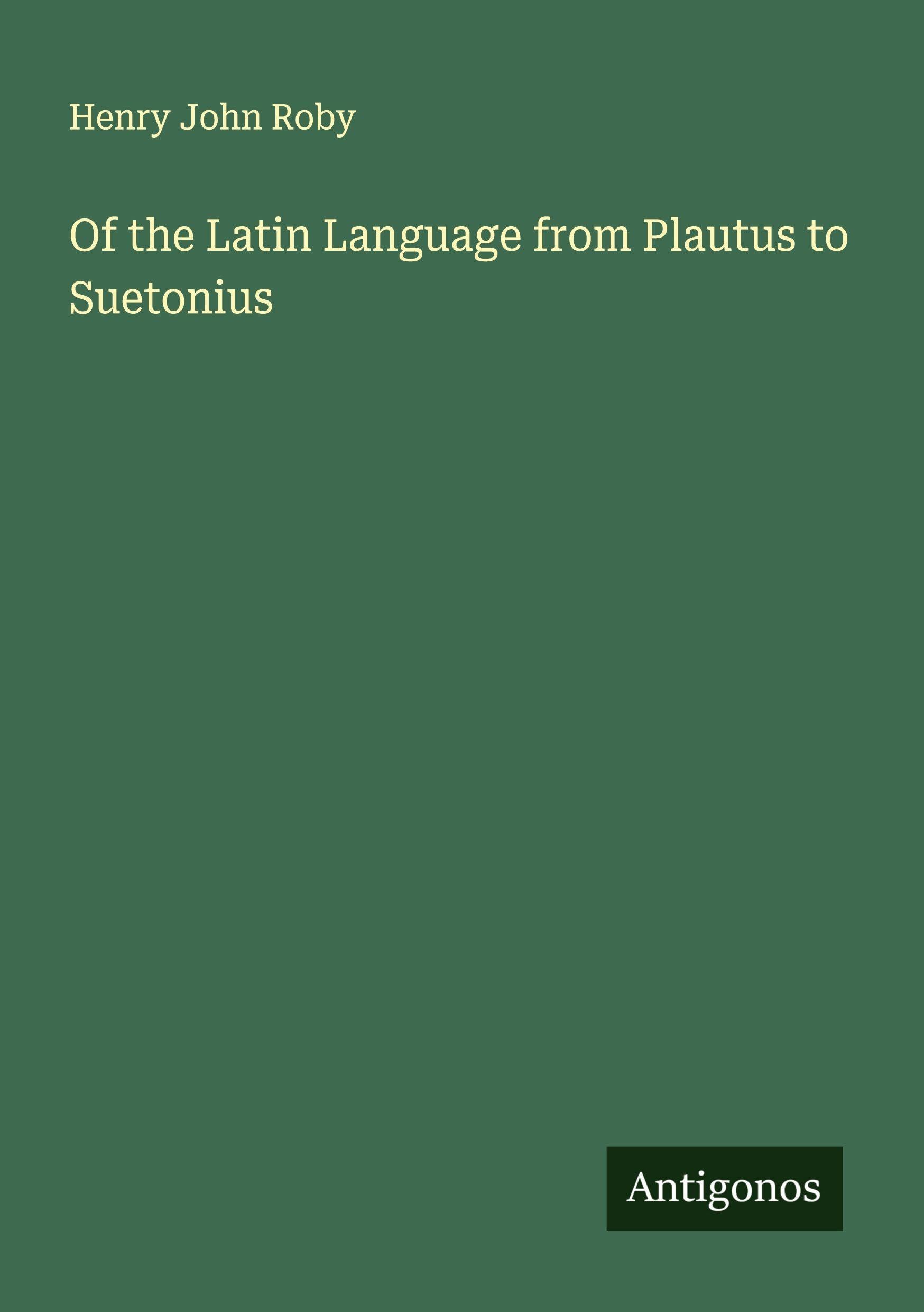Of the Latin Language from Plautus to Suetonius Classics