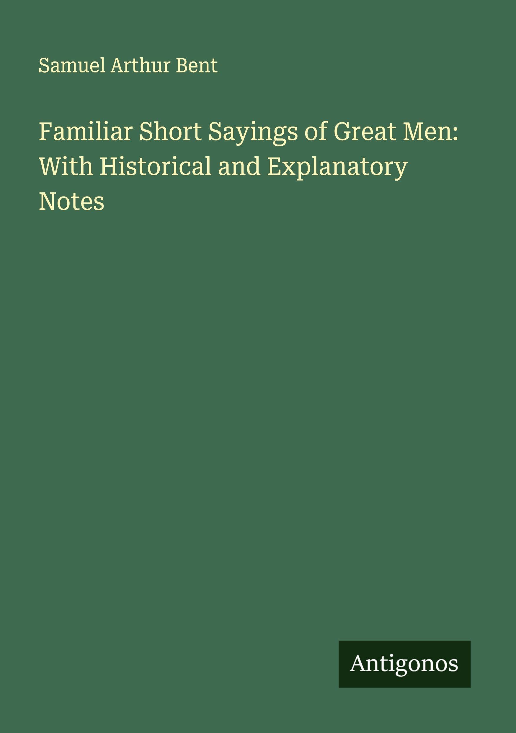 Familiar Short Sayings of Great Men: With Historical and Explanatory Notes Classics