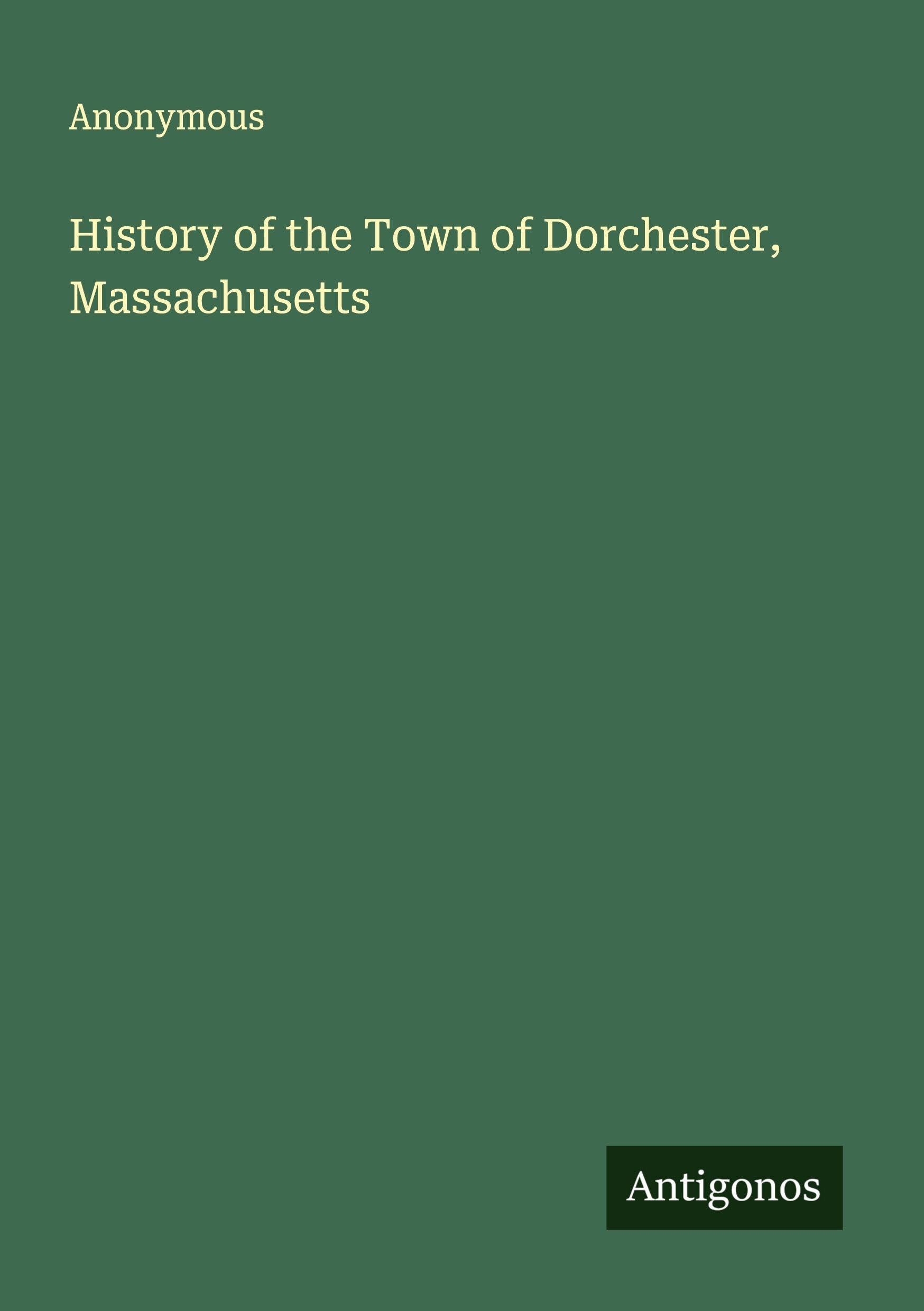 History of the Town of Dorchester, Massachusetts Classics