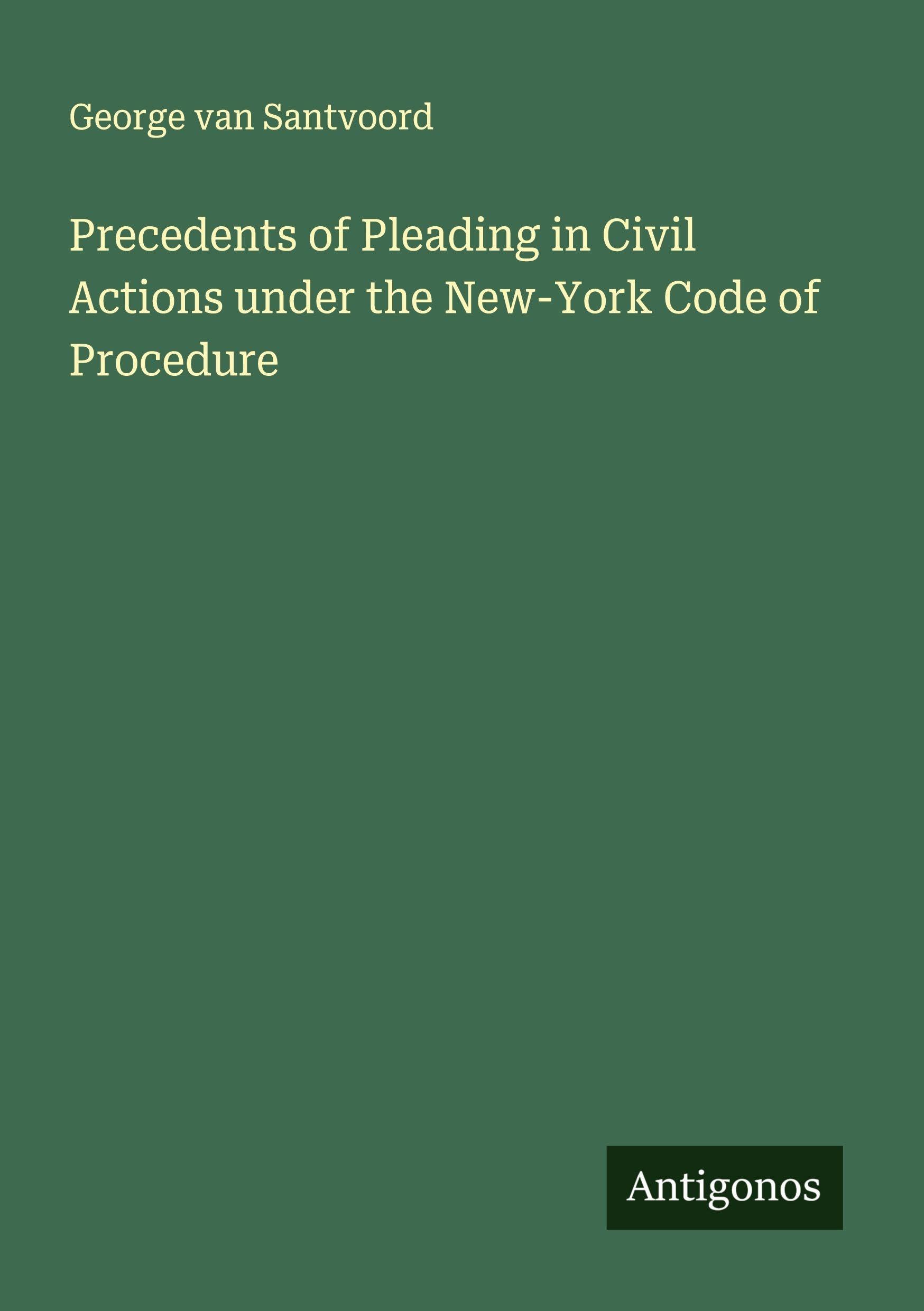 Precedents of Pleading in Civil Actions under the New-York Code of Procedure Classics