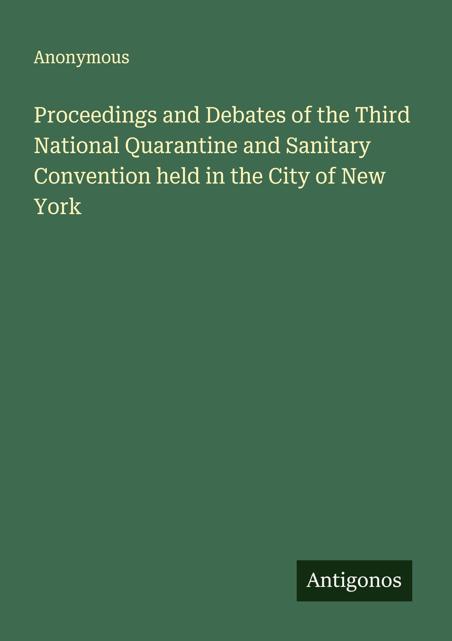Proceedings and Debates of the Third National Quarantine and Sanitary Convention held in the City of New York Classics