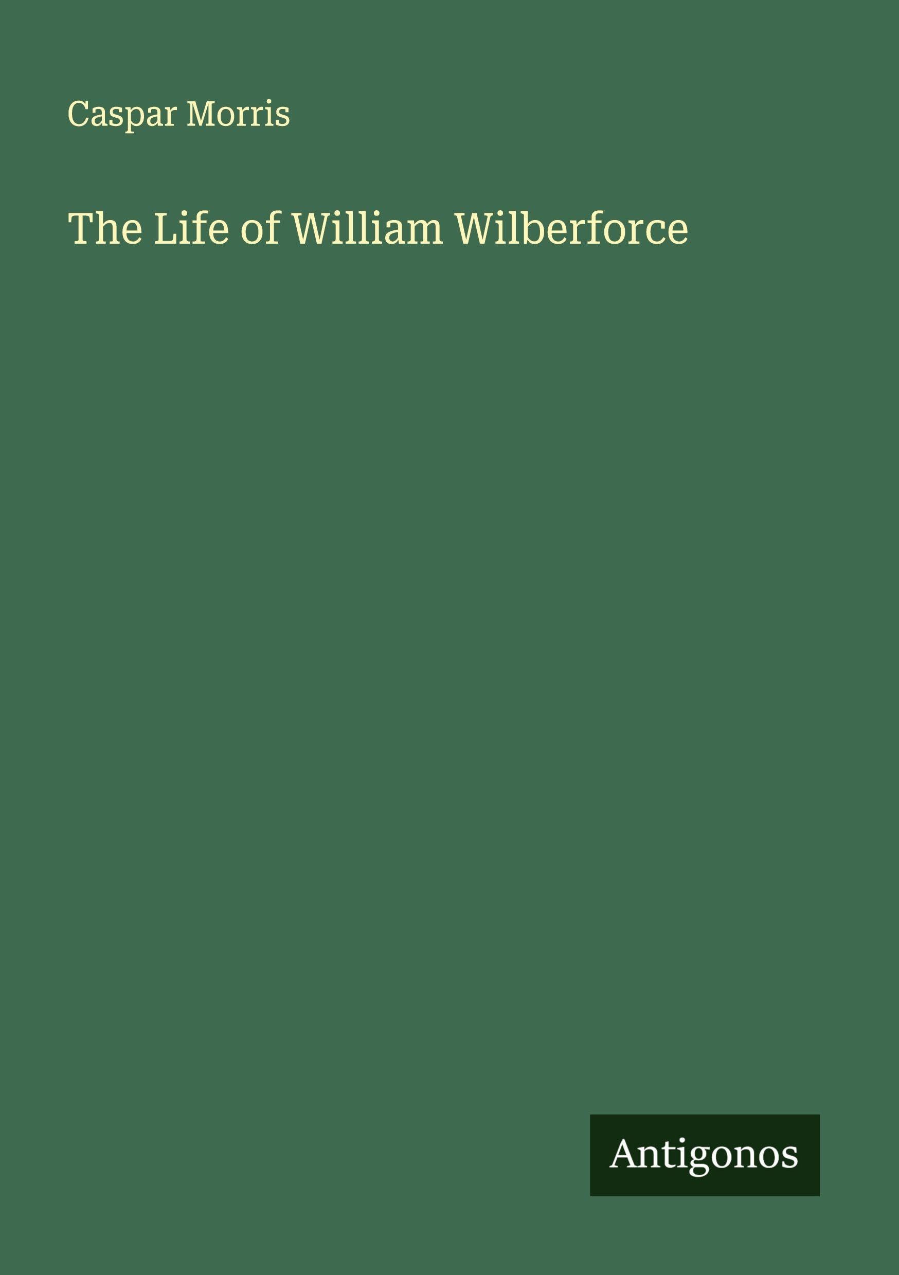 The Life of William Wilberforce Classics