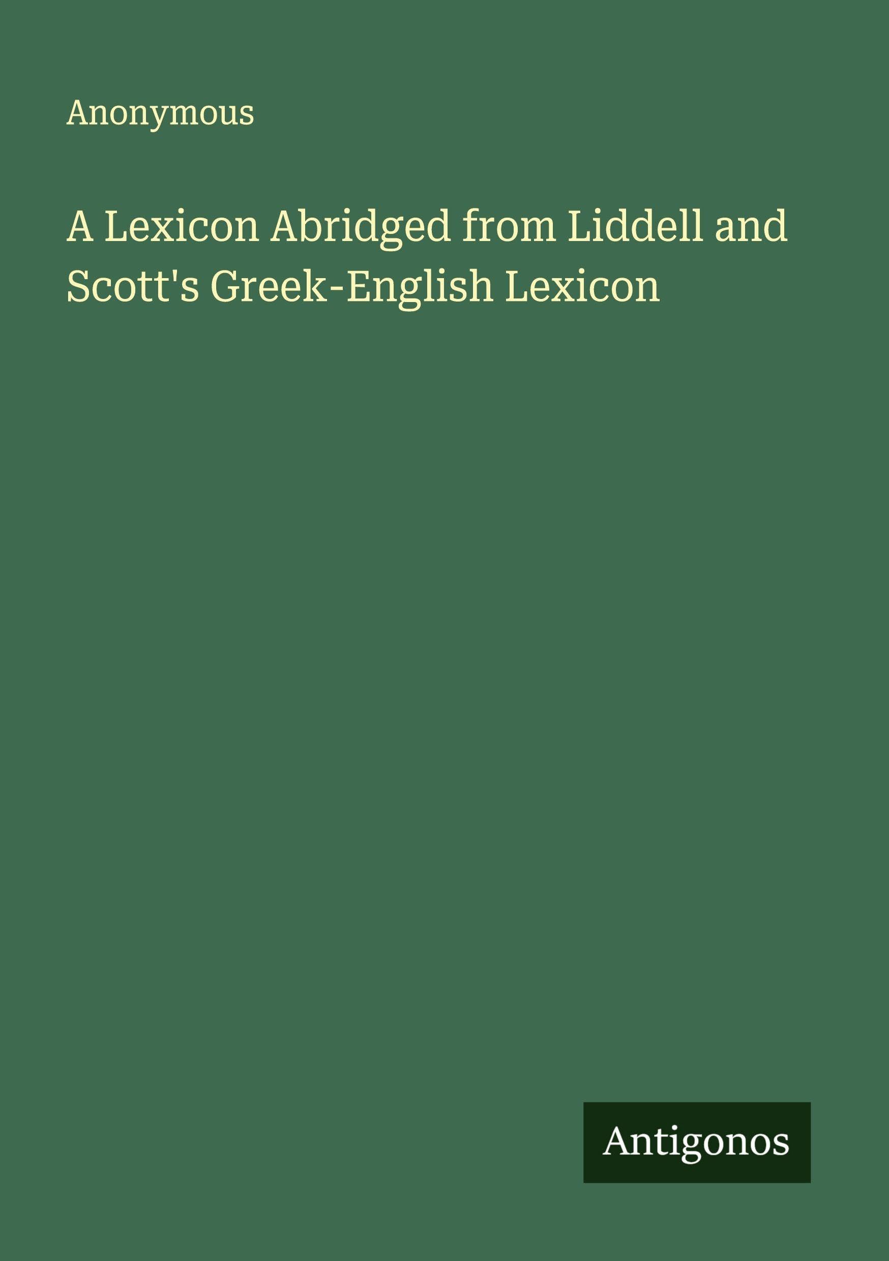 A Lexicon Abridged from Liddell and Scott's Greek-English Lexicon Classics